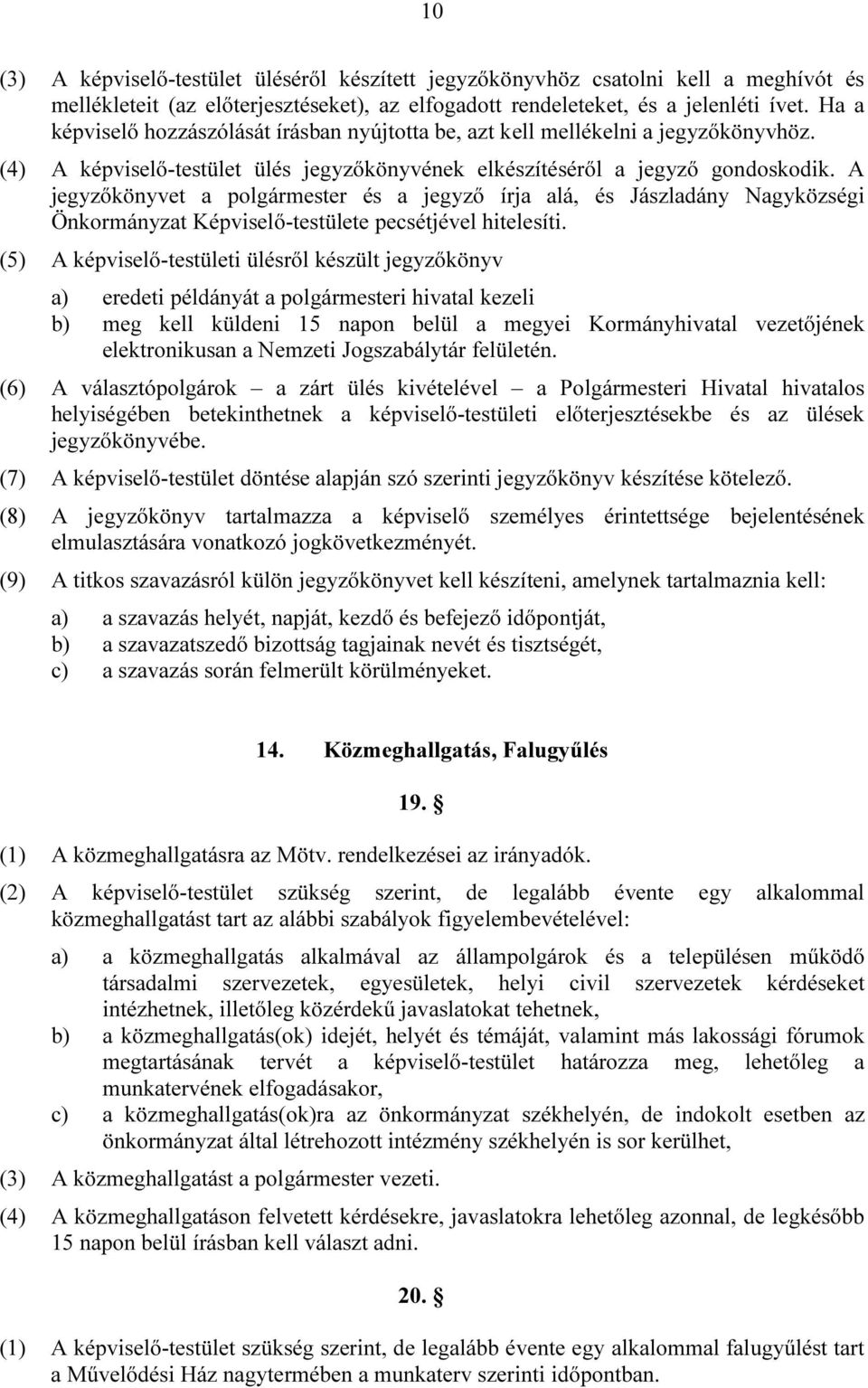 A jegyzőkönyvet a polgármester és a jegyző írja alá, és Jászladány Nagyközségi Önkormányzat Képviselő-testülete pecsétjével hitelesíti.