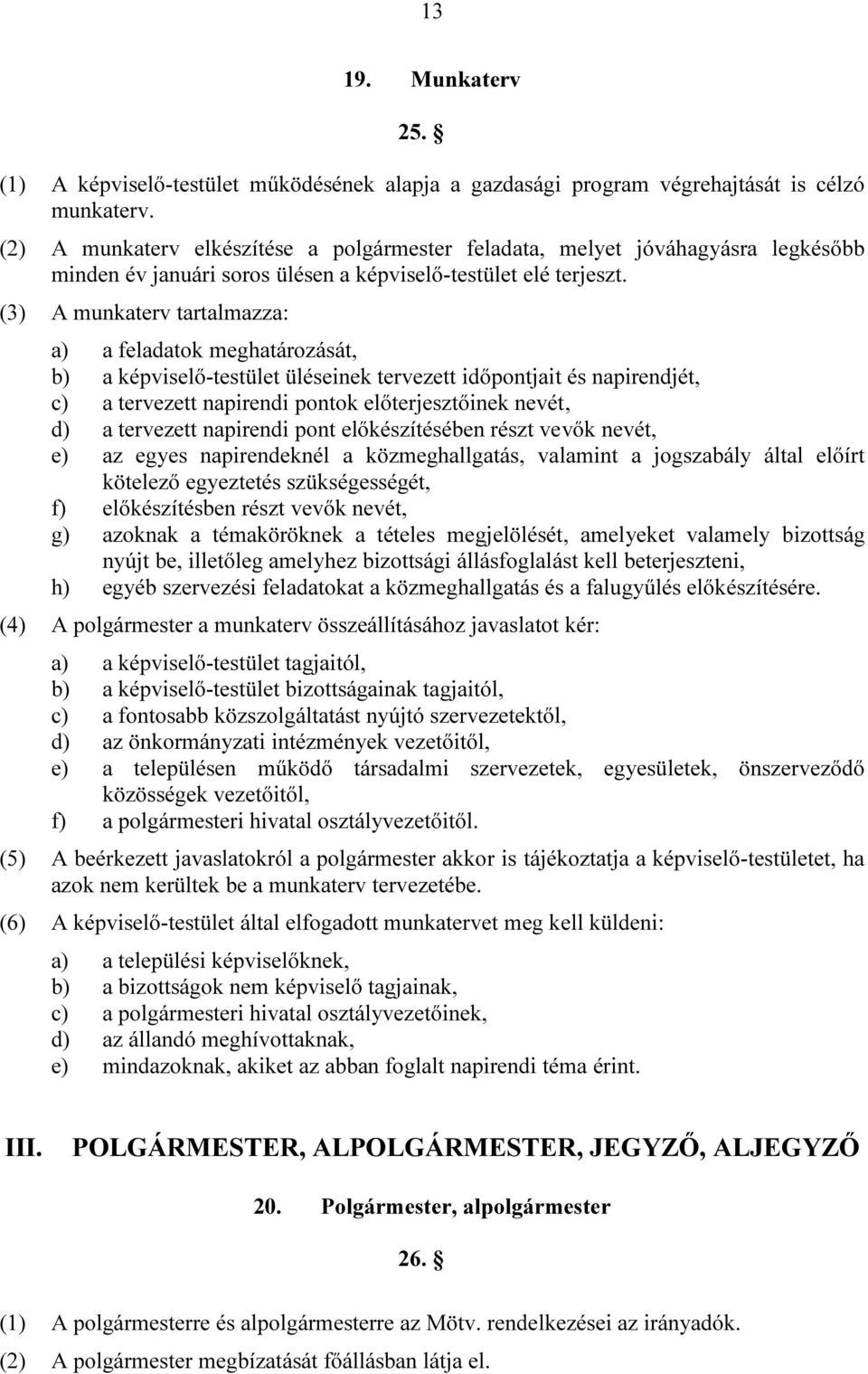 (3) A munkaterv tartalmazza: a) a feladatok meghatározását, b) a képviselő-testület üléseinek tervezett időpontjait és napirendjét, c) a tervezett napirendi pontok előterjesztőinek nevét, d) a