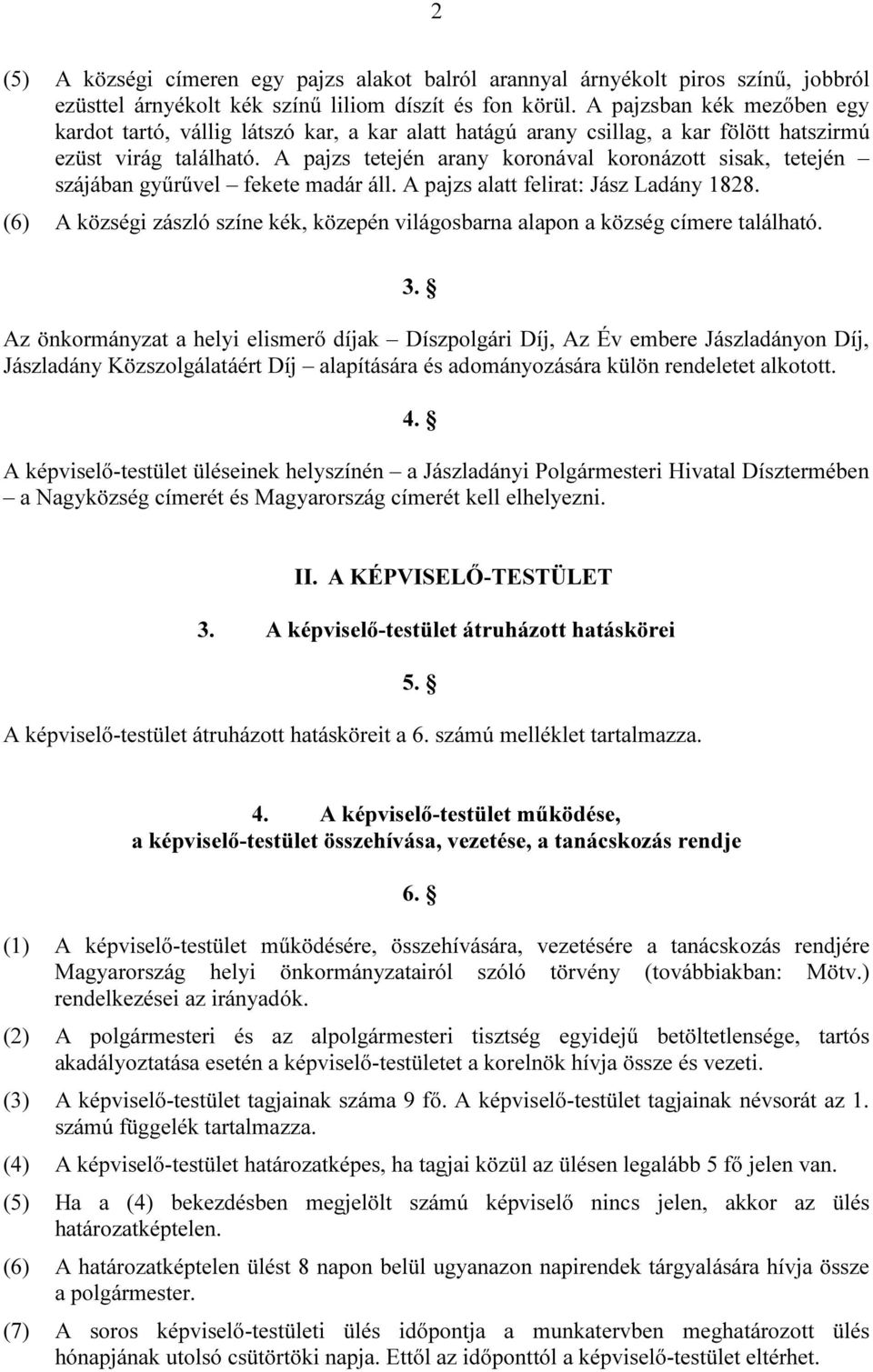 A pajzs tetején arany koronával koronázott sisak, tetején szájában gyűrűvel fekete madár áll. A pajzs alatt felirat: Jász Ladány 1828.