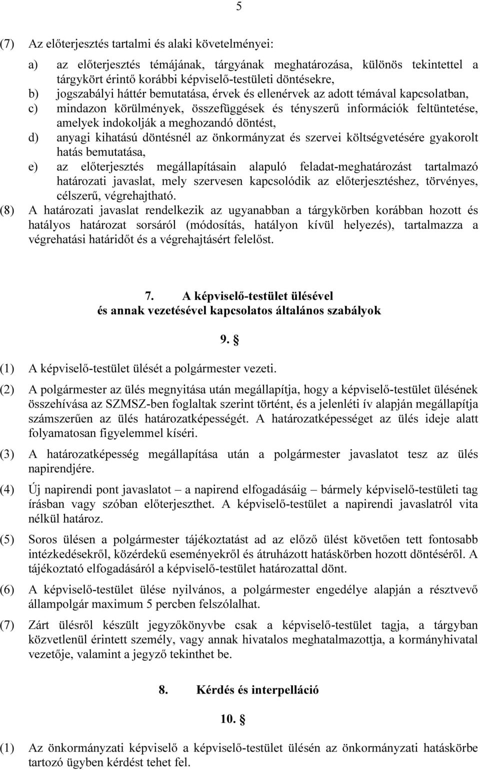 döntést, d) anyagi kihatású döntésnél az önkormányzat és szervei költségvetésére gyakorolt hatás bemutatása, e) az előterjesztés megállapításain alapuló feladat-meghatározást tartalmazó határozati