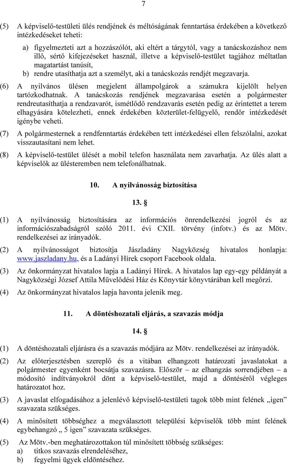 (6) A nyilvános ülésen megjelent állampolgárok a számukra kijelölt helyen tartózkodhatnak.