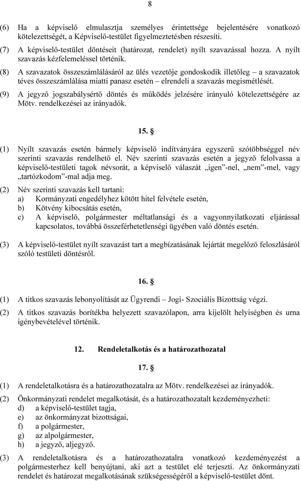 (8) A szavazatok összeszámlálásáról az ülés vezetője gondoskodik illetőleg a szavazatok téves összeszámlálása miatti panasz esetén elrendeli a szavazás megismétlését.