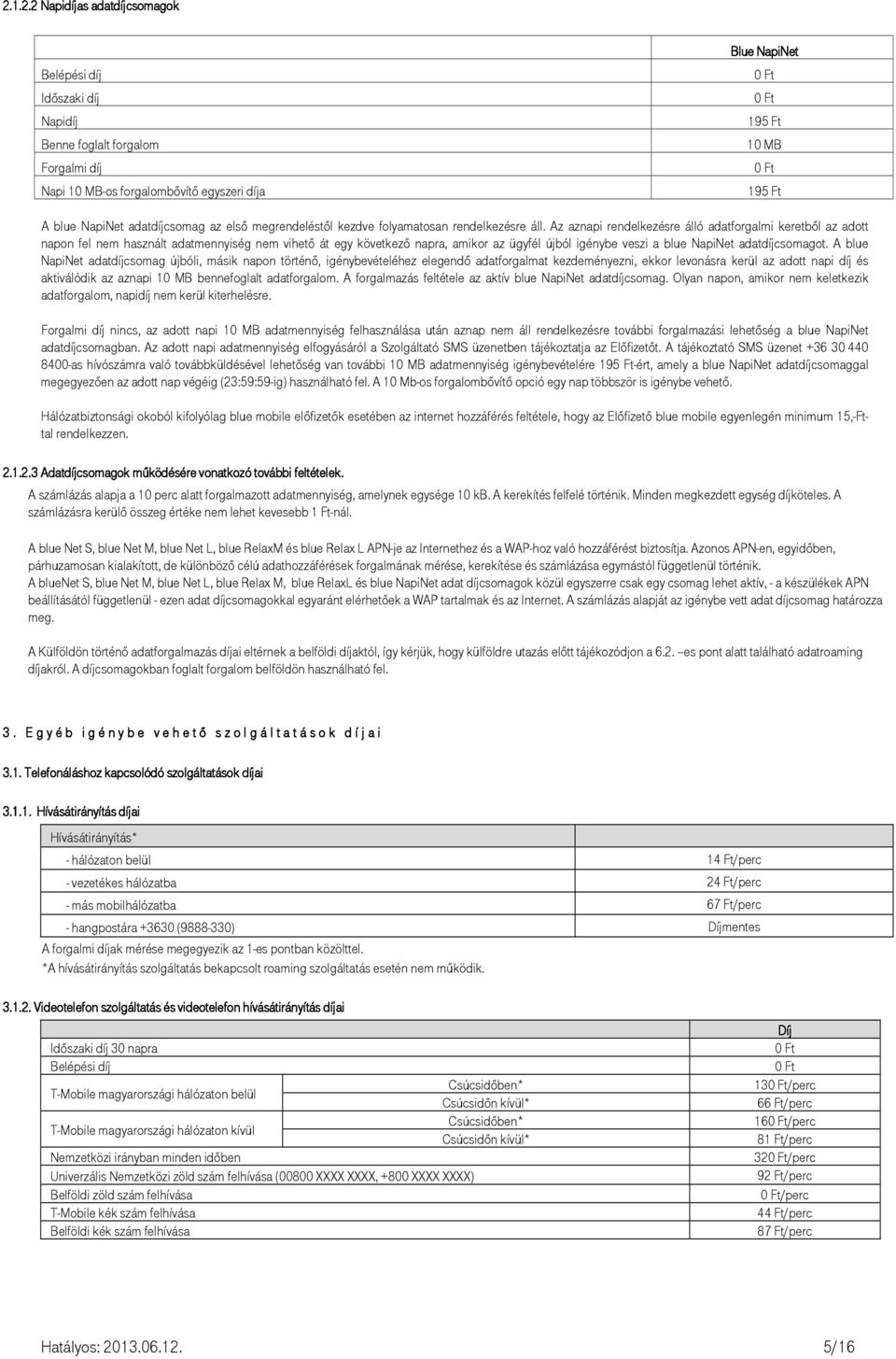 Az aznapi rendelkezésre álló adatforgalmi keretbıl az adott napon fel nem használt adatmennyiség nem vihetı át egy következı napra, amikor az ügyfél újból igénybe veszi a blue NapiNet adatdíjcsomagot.