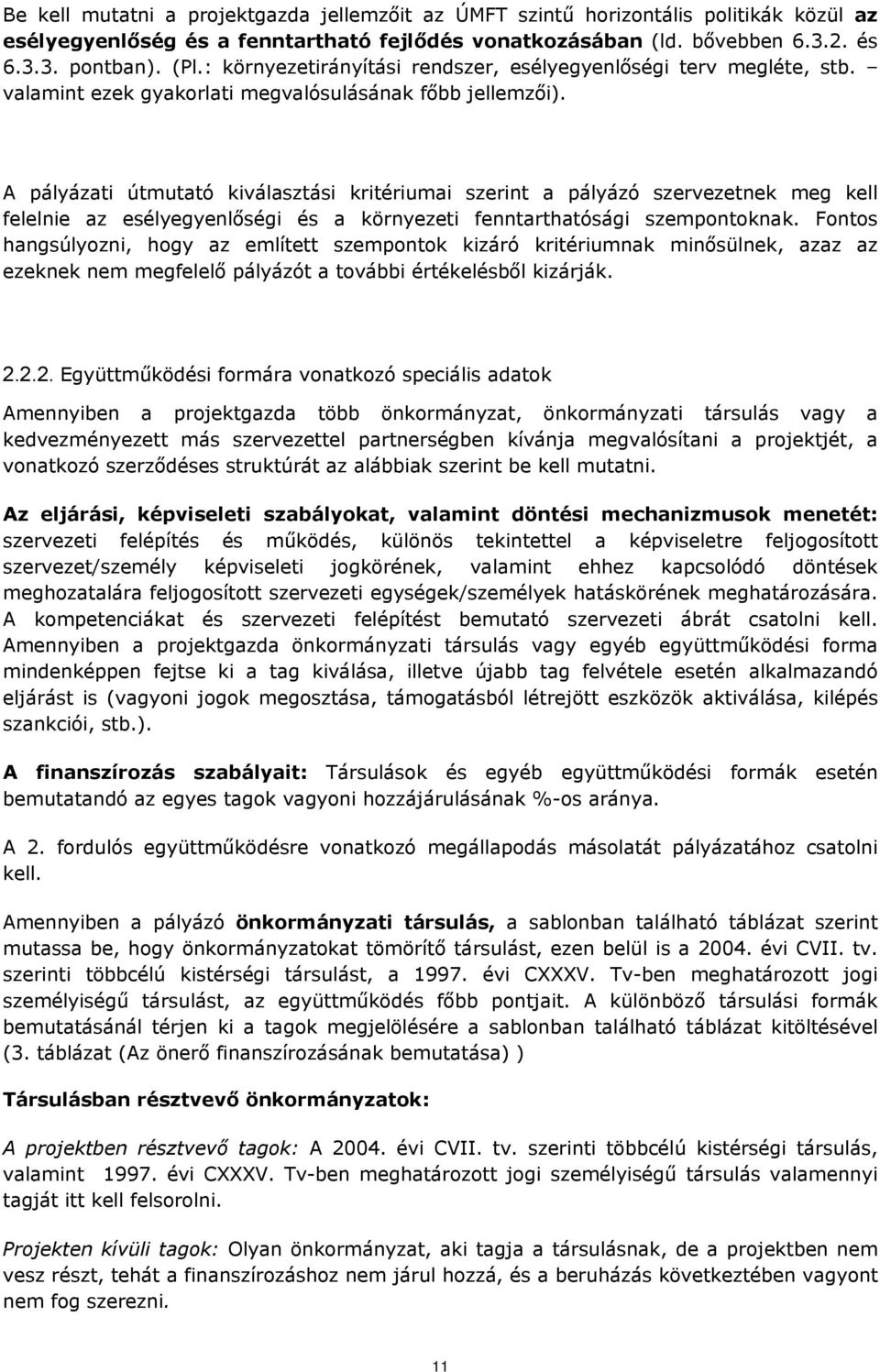 A pályázati útmutató kiválasztási kritériumai szerint a pályázó szervezetnek meg kell felelnie az esélyegyenlőségi és a környezeti fenntarthatósági szempontoknak.