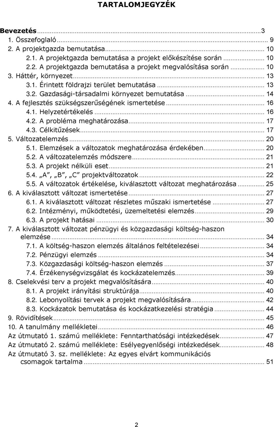 .. 4.3. Célkitűzések... 5. Változatelemzés... 5.1. Elemzések a változatok meghatározása érdekében... 5.2. A változatelemzés módszere... 5.3. A projekt nélküli eset... 5.4. A, B, C projektváltozatok.