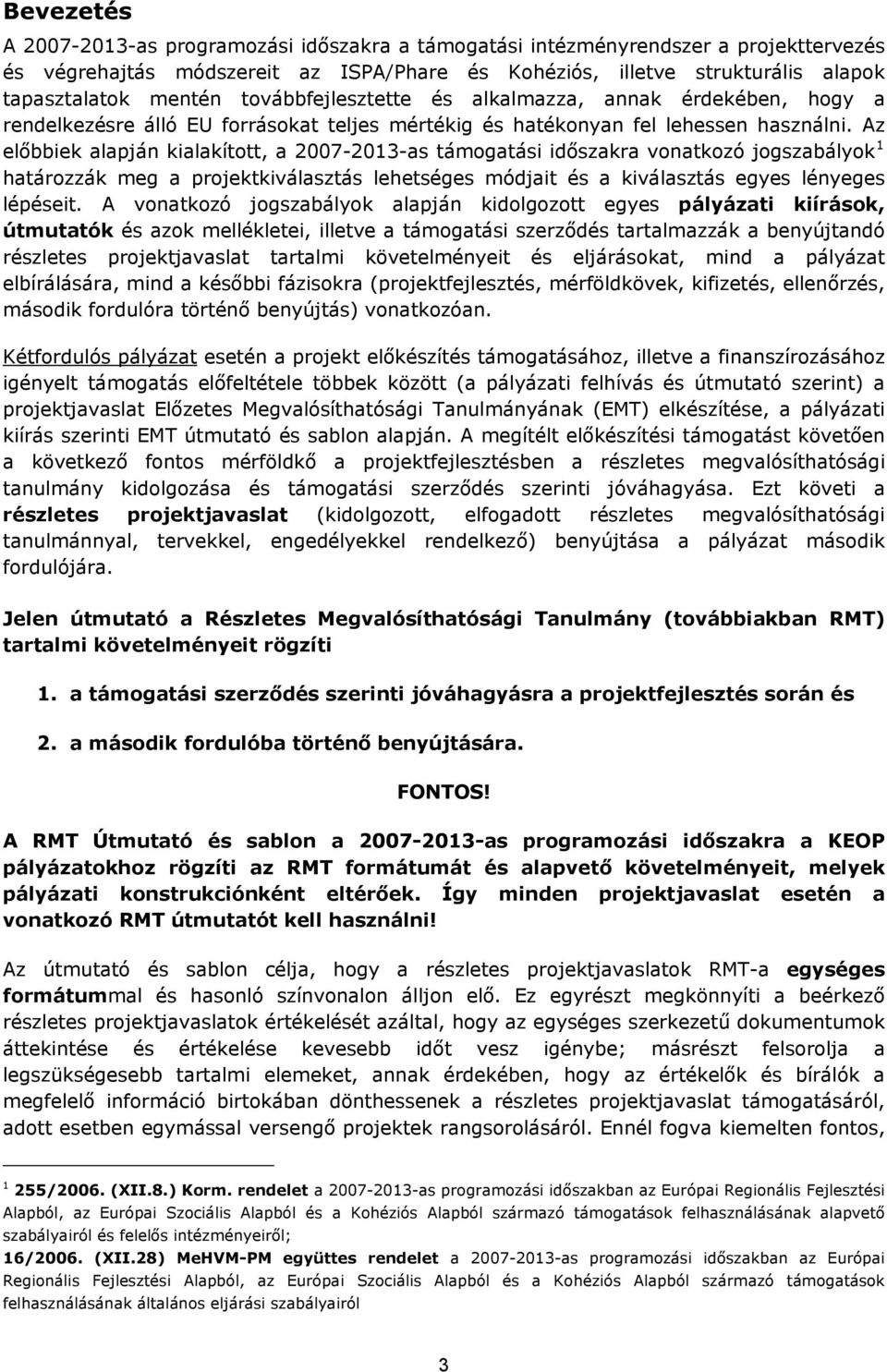 Az előbbiek alapján kialakított, a 2007-2013-as támogatási időszakra vonatkozó jogszabályok 1 határozzák meg a projektkiválasztás lehetséges módjait és a kiválasztás egyes lényeges lépéseit.