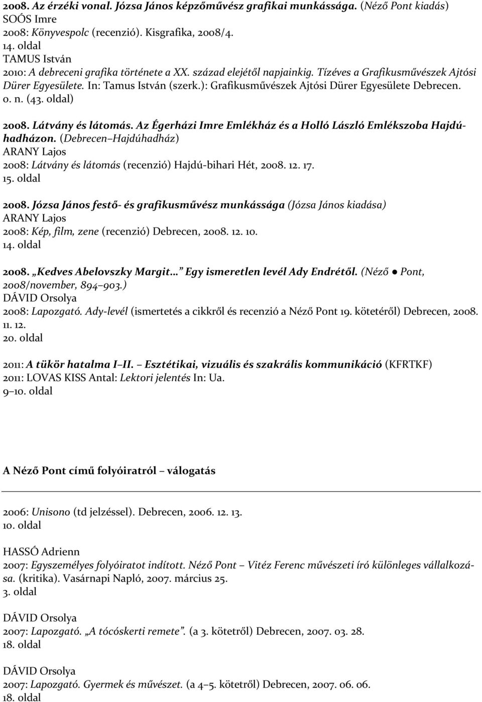 ): Grafikusművészek Ajtósi Dürer Egyesülete Debrecen. o. n. (43. oldal) 2008. Látvány és látomás. Az Égerházi Imre Emlékház és a Holló László Emlékszoba Hajdúhadházon.