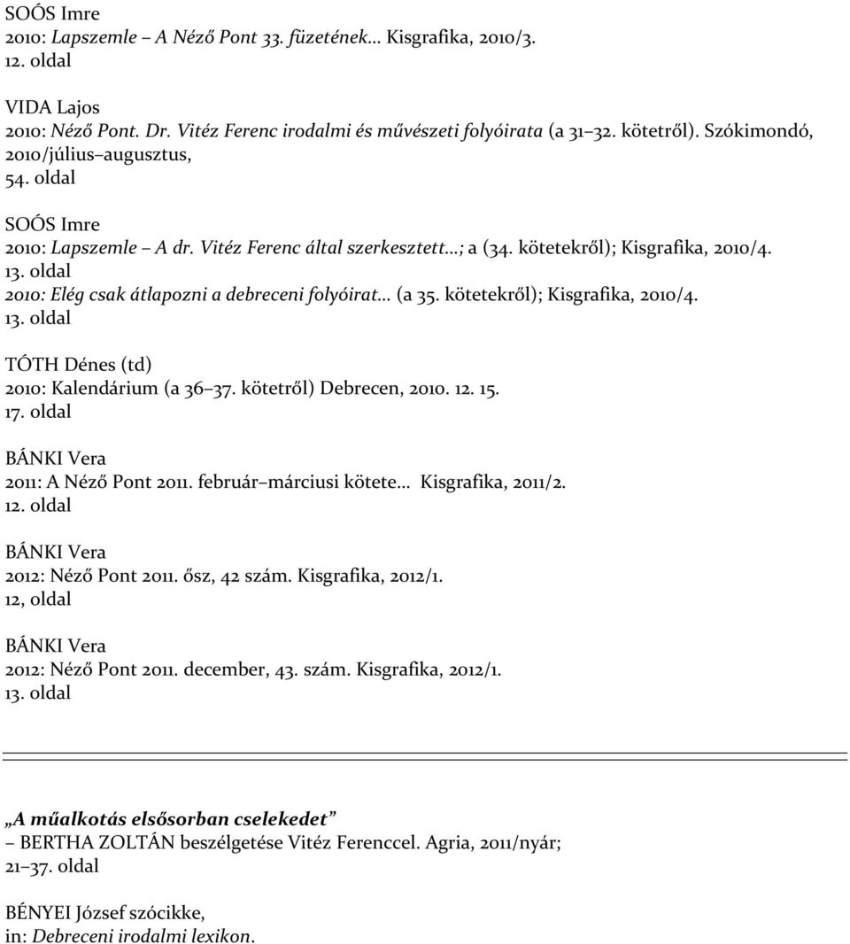 oldal 2010: Elég csak átlapozni a debreceni folyóirat (a 35. kötetekről); Kisgrafika, 2010/4. 13. oldal TÓTH Dénes (td) 2010: Kalendárium (a 36 37. kötetről) Debrecen, 2010. 12. 15. 17.