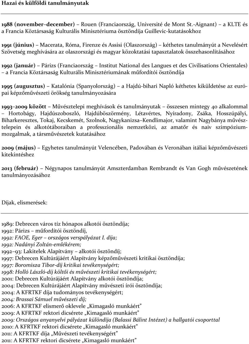 Szövetség meghívására az olaszországi és magyar közoktatási tapasztalatok összehasonlításához 1992 (január) Párizs (Franciaország Institut National des Langues et des Civilisations Orientales) a