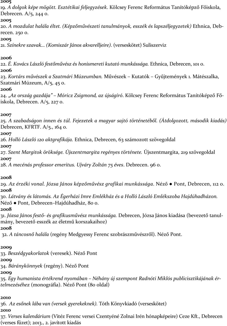 Kovács László festőművész és honismereti kutató munkássága. Ethnica, Debrecen, 101 o. 2006 23. Kortárs művészek a Szatmári Múzeumban. Művészek Kutatók Gyűjtemények 1.