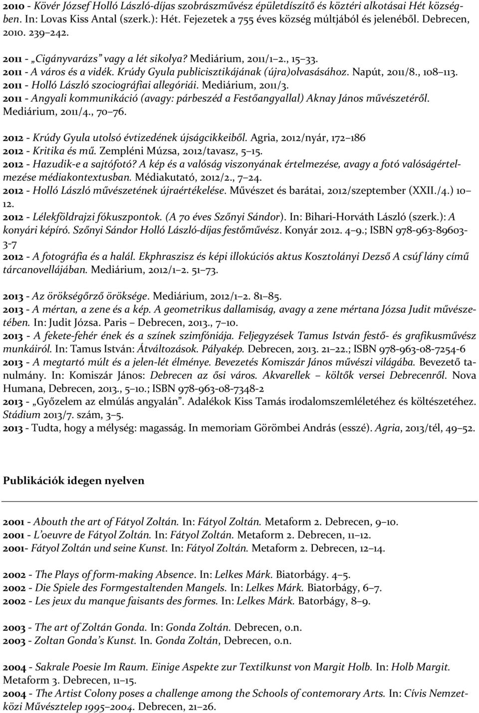 2011 - Holló László szociográfiai allegóriái. Mediárium, 2011/3. 2011 - Angyali kommunikáció (avagy: párbeszéd a Festőangyallal) Aknay János művészetéről. Mediárium, 2011/4., 70 76.