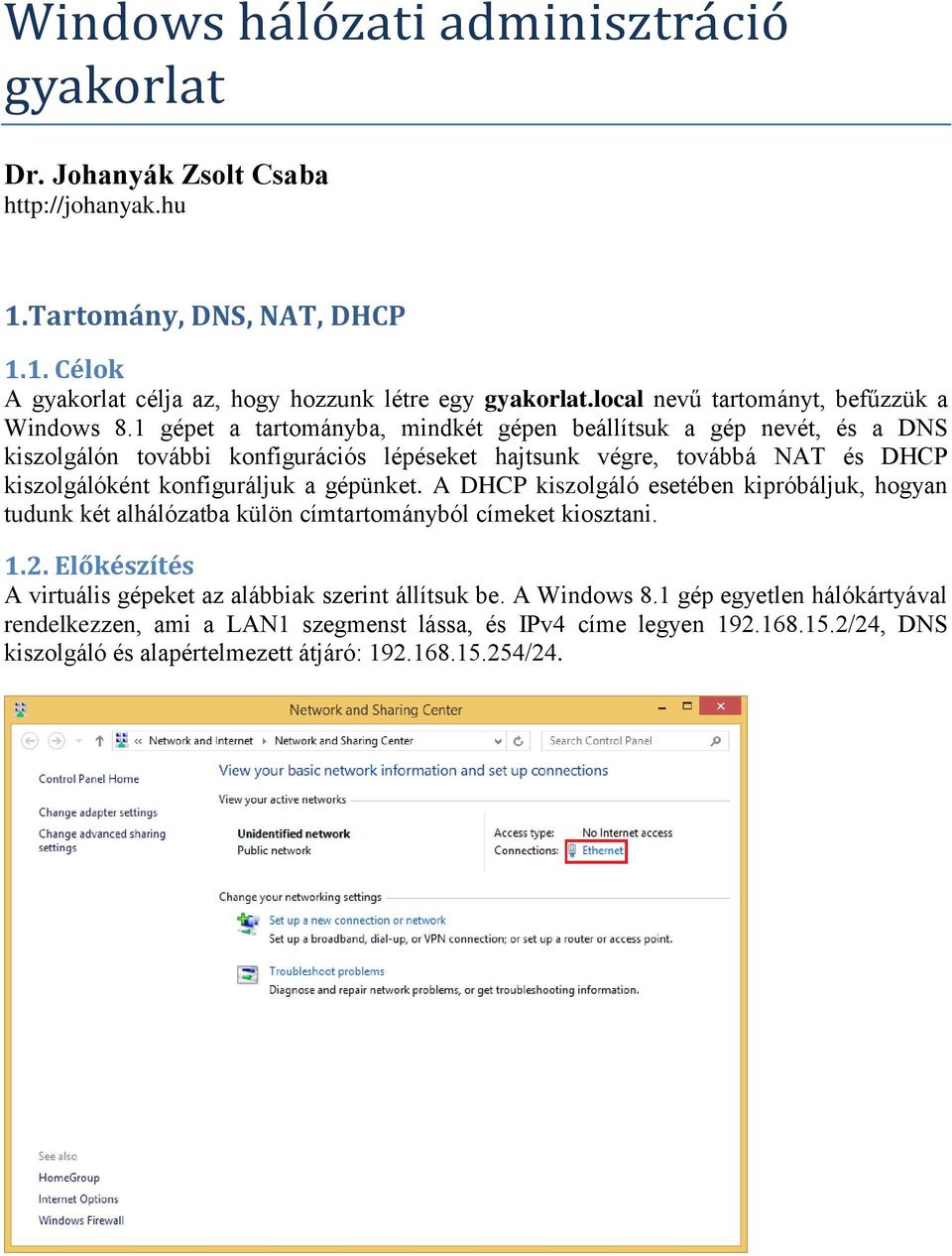 1 gépet a tartományba, mindkét gépen beállítsuk a gép nevét, és a DNS kiszolgálón további konfigurációs lépéseket hajtsunk végre, továbbá NAT és DHCP kiszolgálóként konfiguráljuk a gépünket.