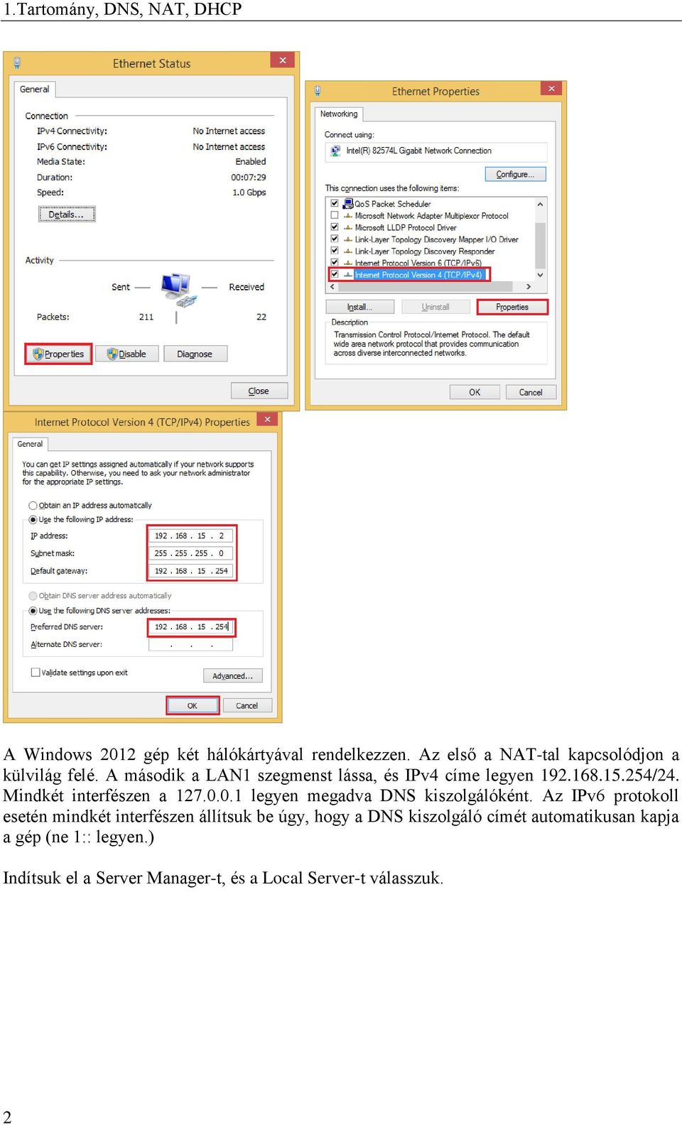 254/24. Mindkét interfészen a 127.0.0.1 legyen megadva DNS kiszolgálóként.