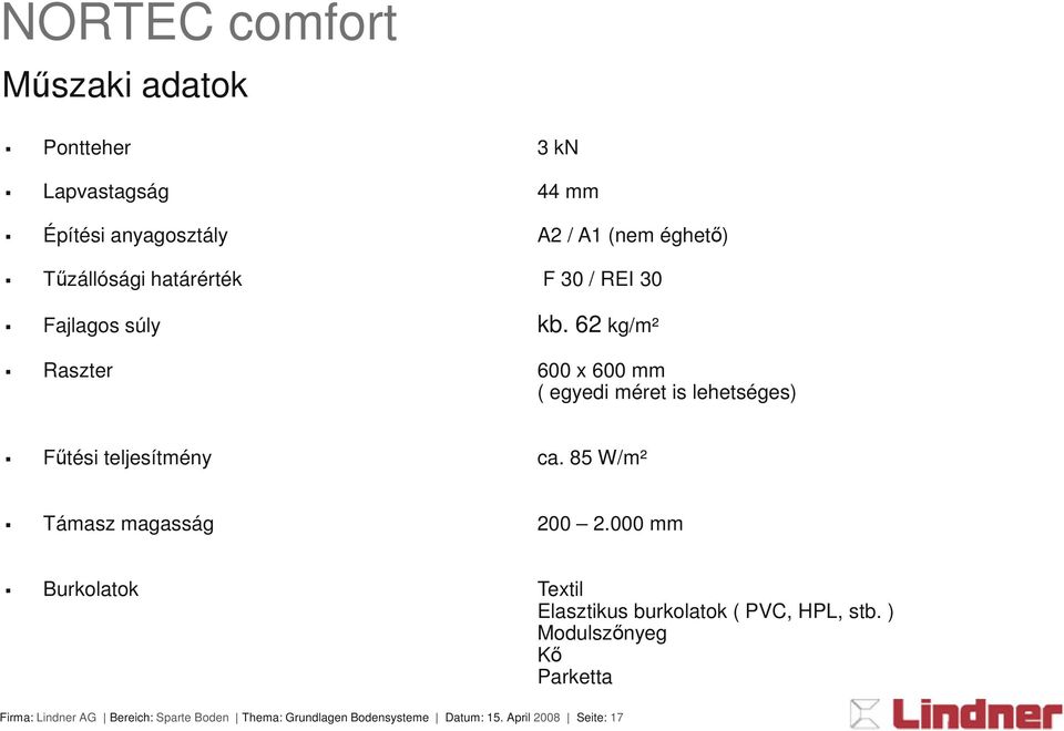 62 kg/m² Raszter 600 x 600 mm ( egyedi méret is lehetséges) Fűtési teljesítmény ca. 85 W/m² Támasz magasság 200 2.