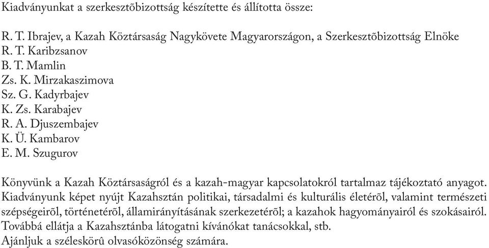 Kiadványunk képet nyújt Kazahsztán politikai, társadalmi és kulturális életérõl, valamint természeti szépségeirõl, történetérõl, államirányításának szerkezetérõl; a kazahok