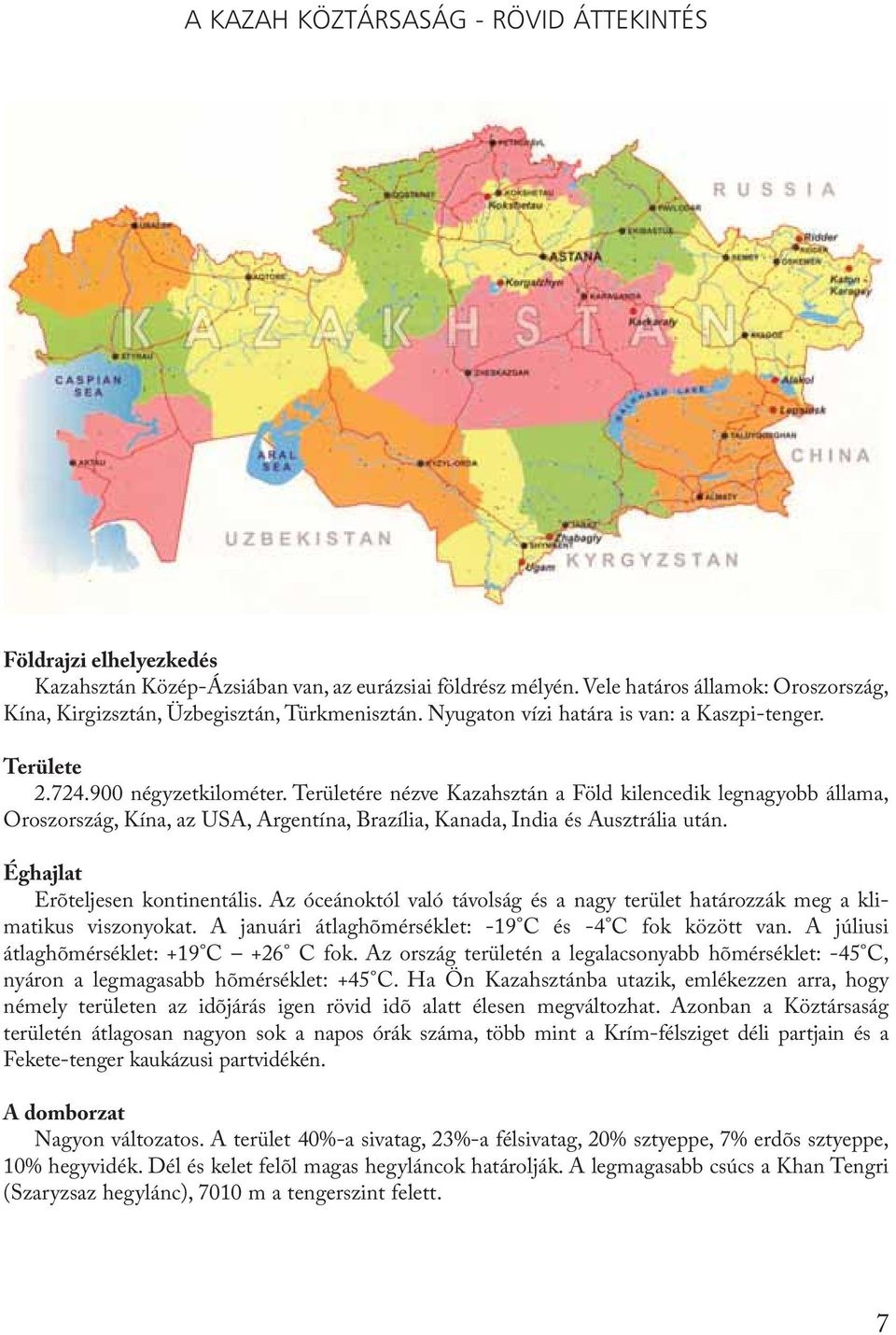 Területére nézve Kazahsztán a Föld kilencedik legnagyobb állama, Oroszország, Kína, az USA, Argentína, Brazília, Kanada, India és Ausztrália után. Éghajlat Erõteljesen kontinentális.