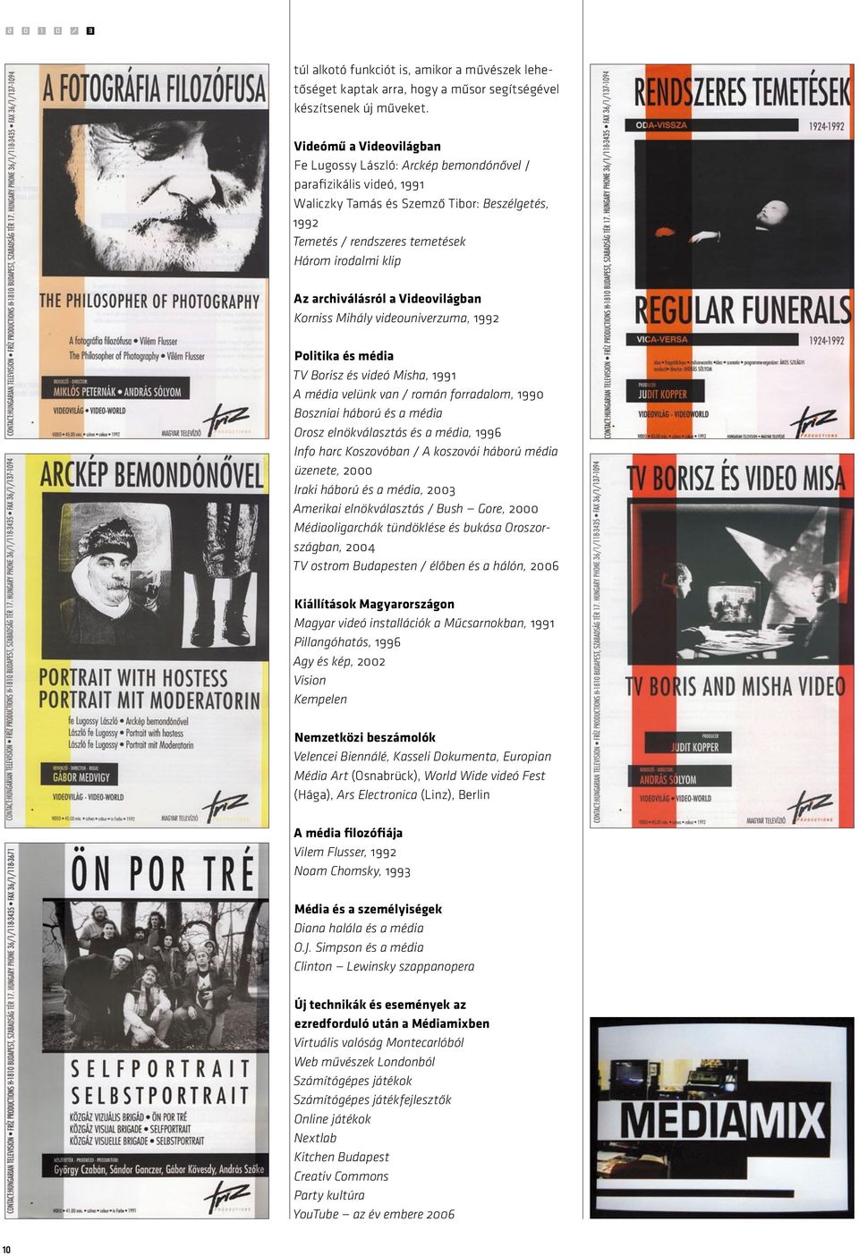 archiválásról a Videovilágban Korniss Mihály videouniverzuma, 1992 Politika és média TV Borisz és videó Misha, 1991 A média velünk van / román forradalom, 1990 Boszniai háború és a média Orosz