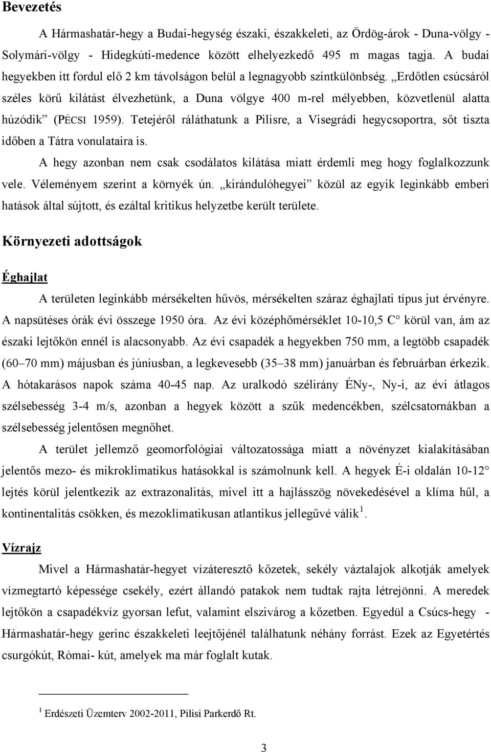 Erdőtlen csúcsáról széles körű kilátást élvezhetünk, a Duna völgye 400 m-rel mélyebben, közvetlenül alatta húzódik (PÉCSI 1959).