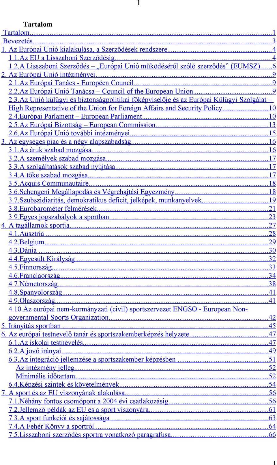 .. 9 2.3.Az Unió külügyi és biztonságpolitikai főképviselője és az Európai Külügyi Szolgálat High Representative of the Union for Foreign Affairs and Security Policy... 10 2.4.