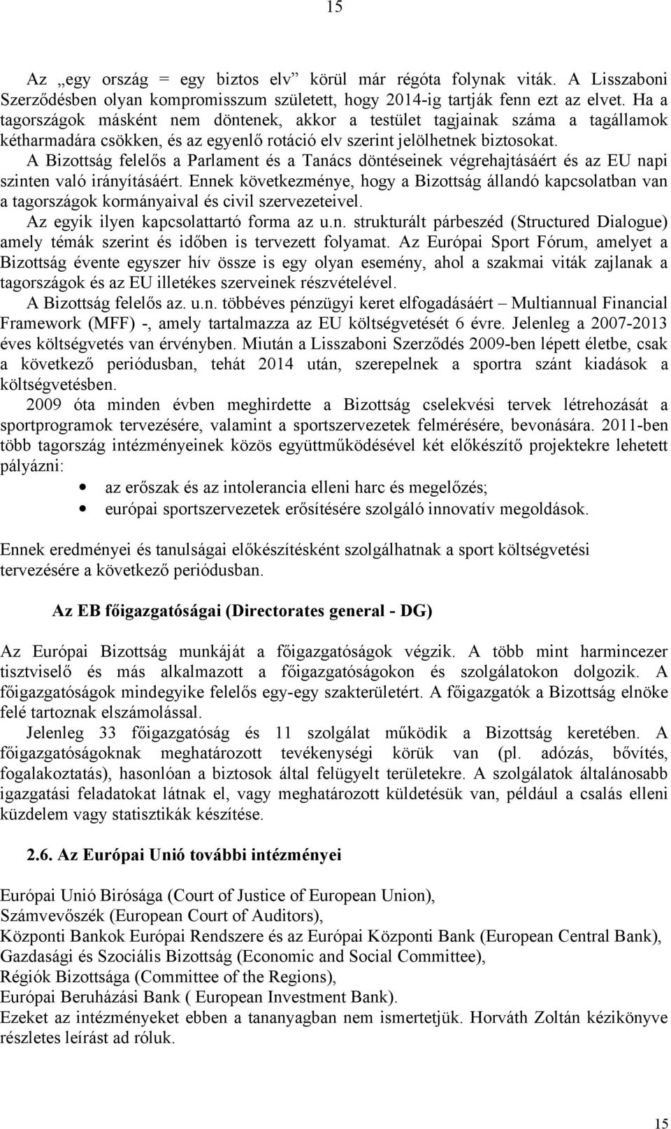 A Bizottság felelős a Parlament és a Tanács döntéseinek végrehajtásáért és az EU napi szinten való irányításáért.