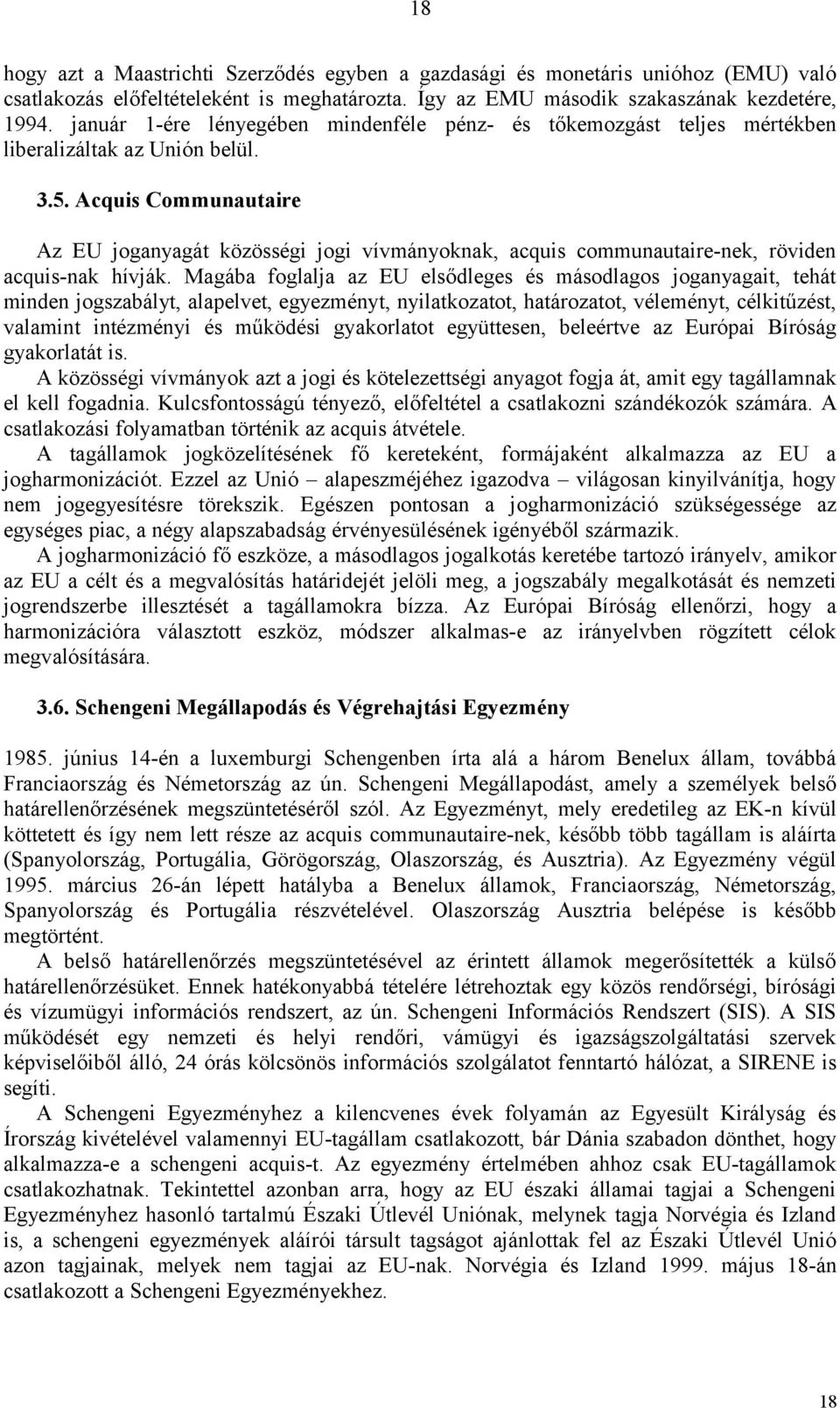 Acquis Communautaire Az EU joganyagát közösségi jogi vívmányoknak, acquis communautaire-nek, röviden acquis-nak hívják.