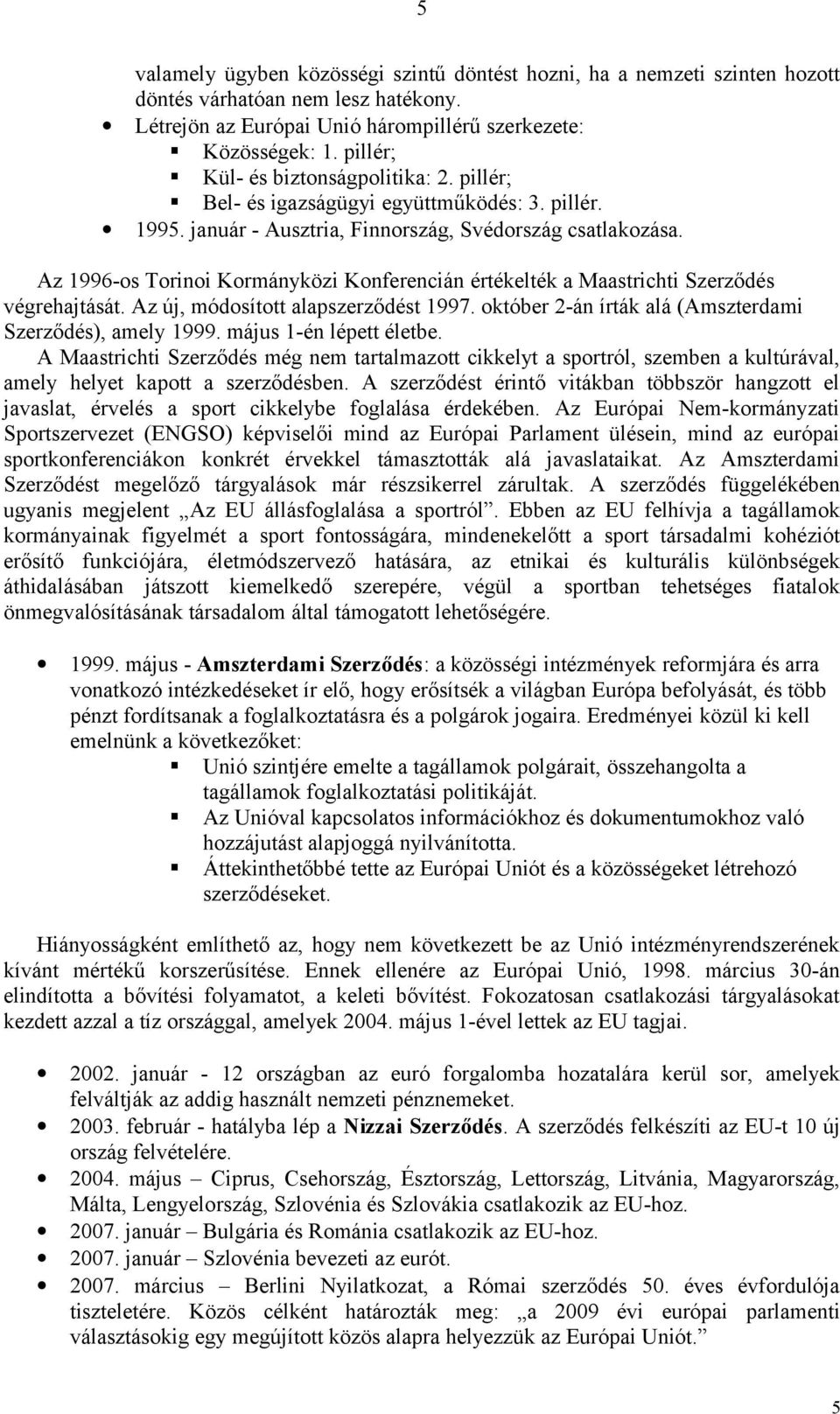 Az 1996-os Torinoi Kormányközi Konferencián értékelték a Maastrichti Szerződés végrehajtását. Az új, módosított alapszerződést 1997. október 2-án írták alá (Amszterdami Szerződés), amely 1999.