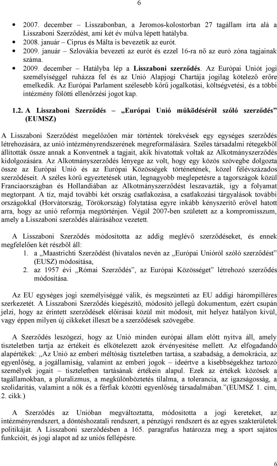 Az Európai Uniót jogi személyiséggel ruházza fel és az Unió Alapjogi Chartája jogilag kötelező erőre emelkedik.