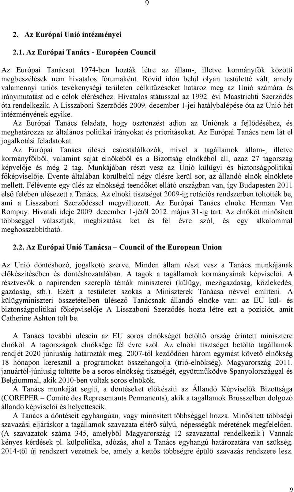 évi Maastrichti Szerződés óta rendelkezik. A Lisszaboni Szerződés 2009. december 1-jei hatálybalépése óta az Unió hét intézményének egyike.