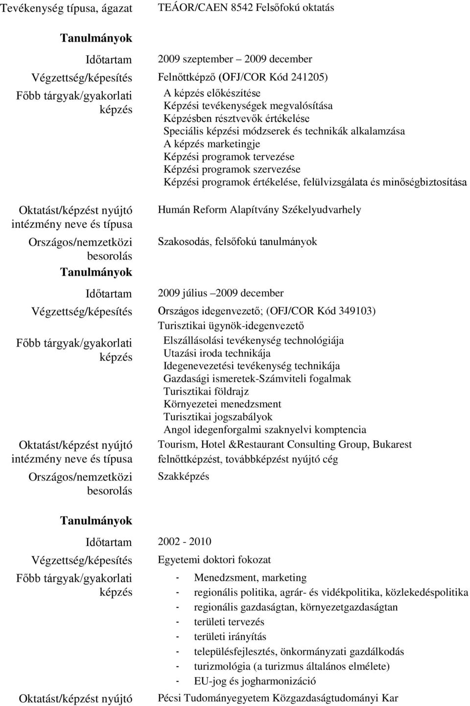 felülvizsgálata és minőségbiztosítása Humán Reform Alapítvány Székelyudvarhely Szakosodás, felsőfokú tanulmányok 2009 július 2009 december Végzettség/képesítés Országos idegenvezető; (OFJ/COR Kd