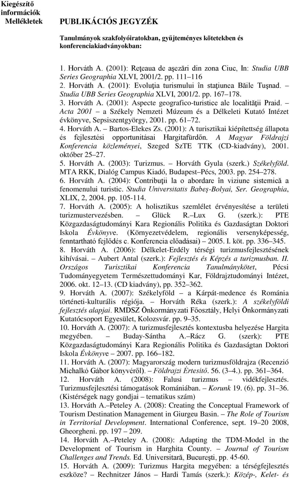 Studia UBB Series Geographia XLVI, 2001/2. pp. 167 178. 3. Horváth A. (2001): Aspecte geografico-turistice ale localităţii Praid.