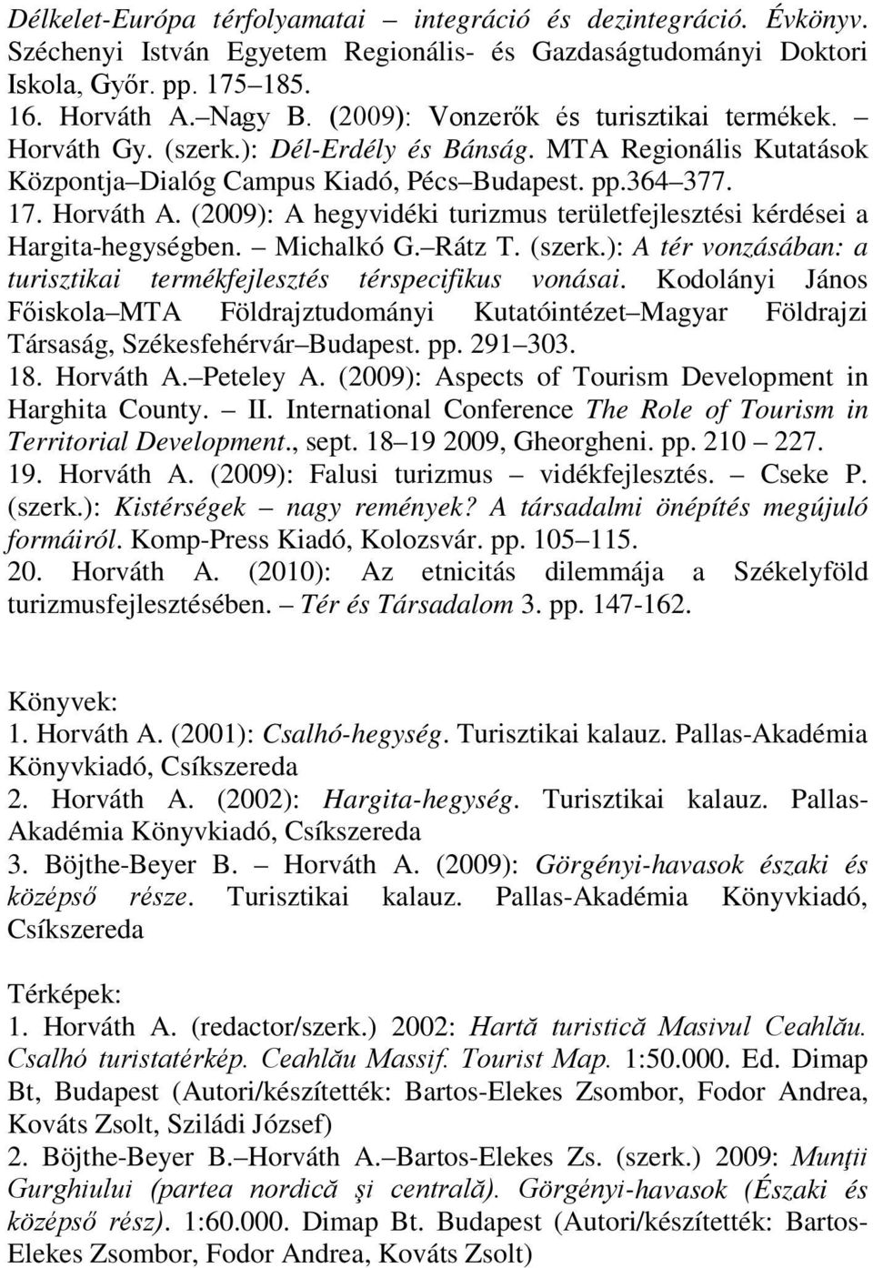 (2009): A hegyvidéki turizmus területfejlesztési kérdései a Hargita-hegységben. Michalk G. Rátz T. (szerk.): A tér vonzásában: a turisztikai termékfejlesztés térspecifikus vonásai.