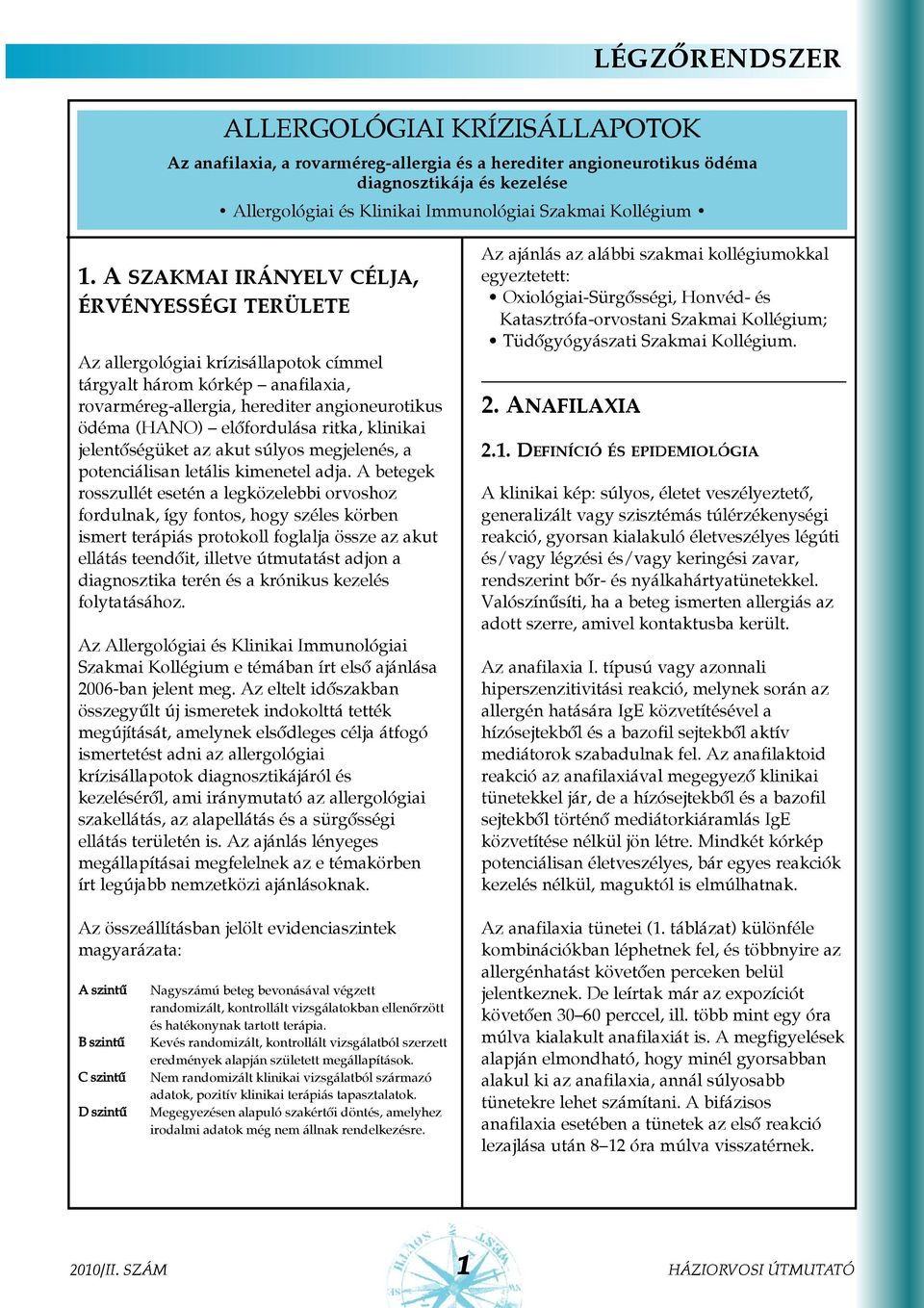 A szakmai irányelv célja, érvényességi területe Az allergológiai krízisállapotok címmel tárgyalt három kórkép anafilaxia, rovarméreg-allergia, herediter angioneurotikus ödéma (HANO) elõfordulása