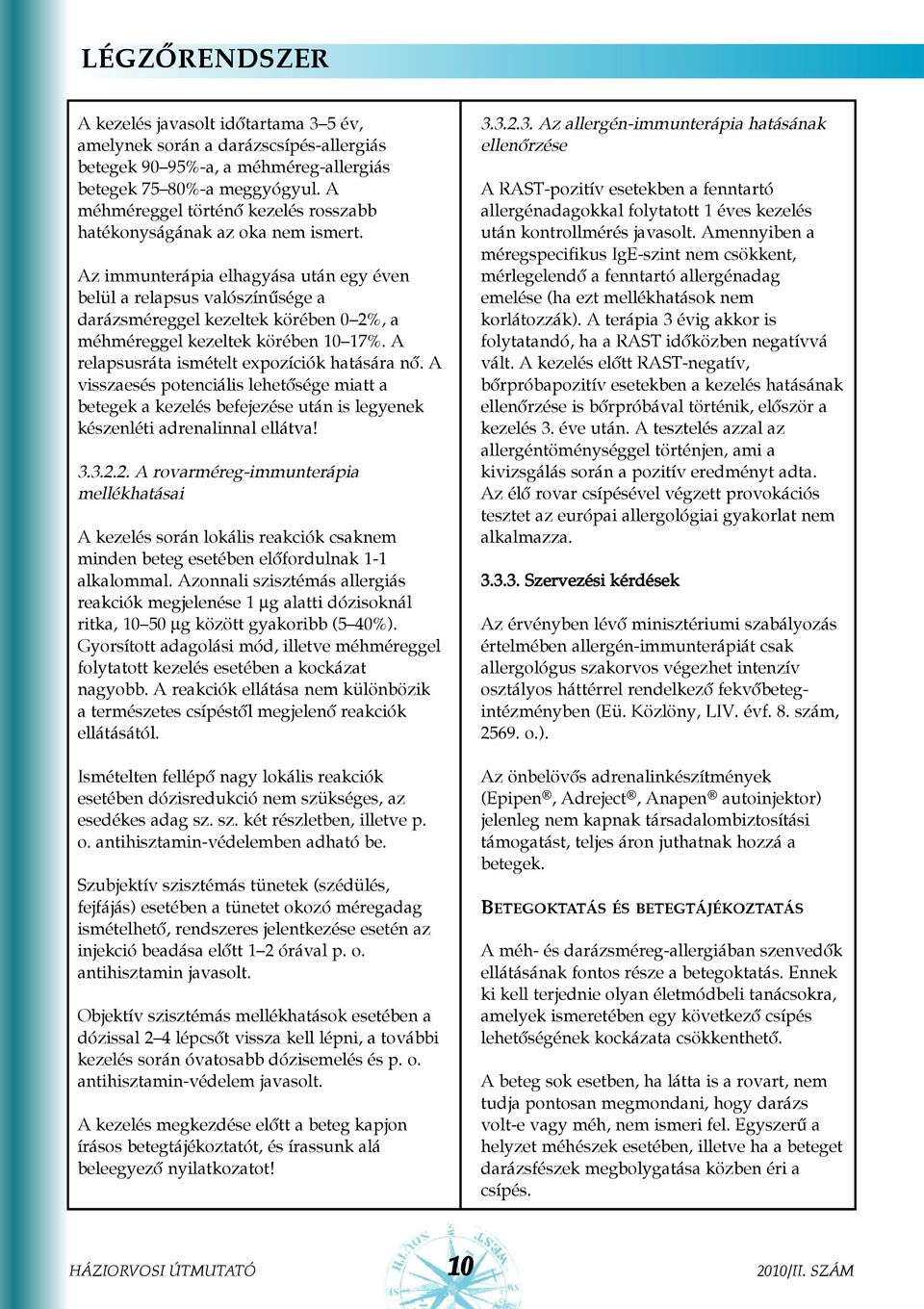 Az immunterápia elhagyása után egy éven belül a relapsus valószínûsége a darázsméreggel kezeltek körében 0 2%, a méhméreggel kezeltek körében 10 17%. A relapsusráta ismételt expozíciók hatására nõ.