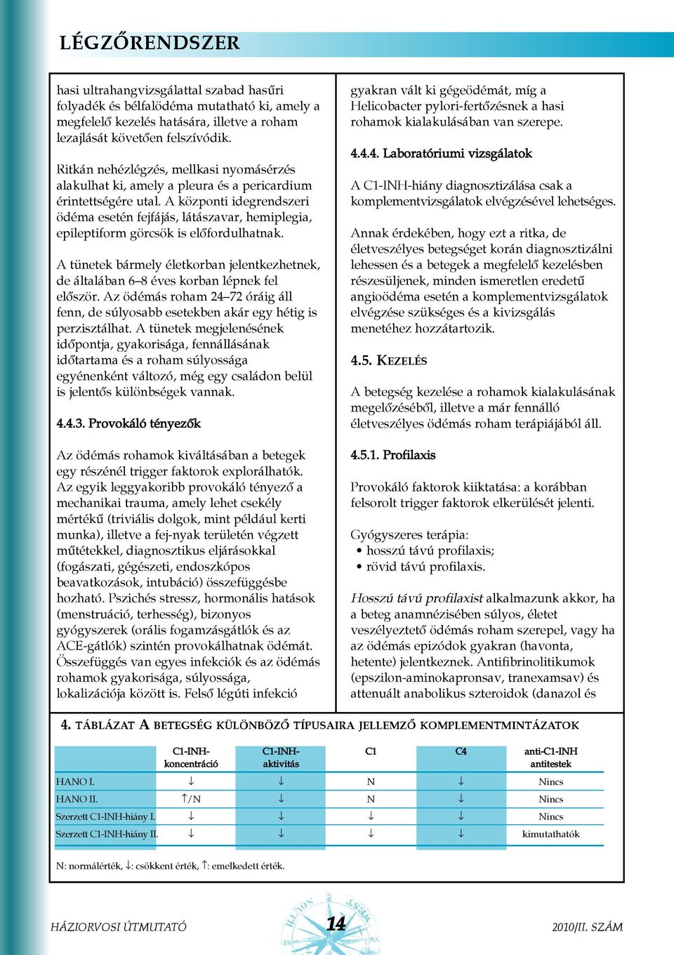 A központi idegrendszeri ödéma esetén fejfájás, látászavar, hemiplegia, epileptiform görcsök is elõfordulhatnak.