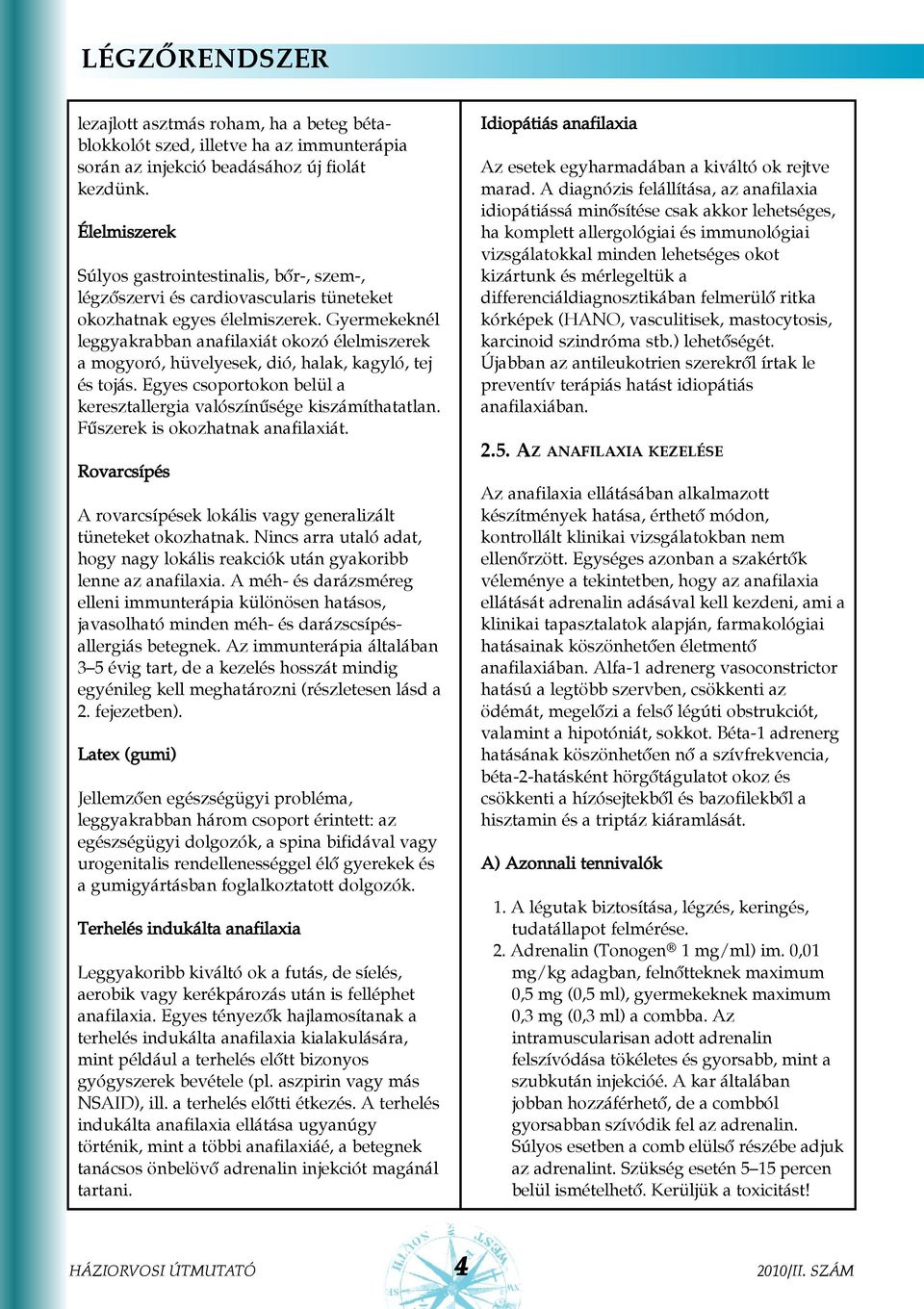 Gyermekeknél leggyakrabban anafilaxiát okozó élelmiszerek a mogyoró, hüvelyesek, dió, halak, kagyló, tej és tojás. Egyes csoportokon belül a keresztallergia valószínûsége kiszámíthatatlan.