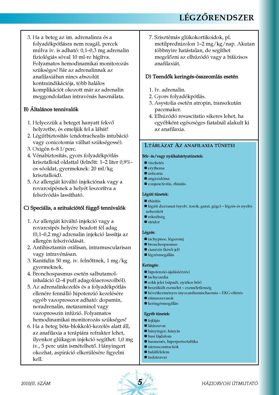 Helyezzük a beteget hanyatt fekvõ helyzetbe, és emeljük fel a lábát! 2. Légútbiztosítás (endotrachealis intubáció vagy conicotomia válhat szükségessé). 3. Oxigén 6 8 l/perc. 4.