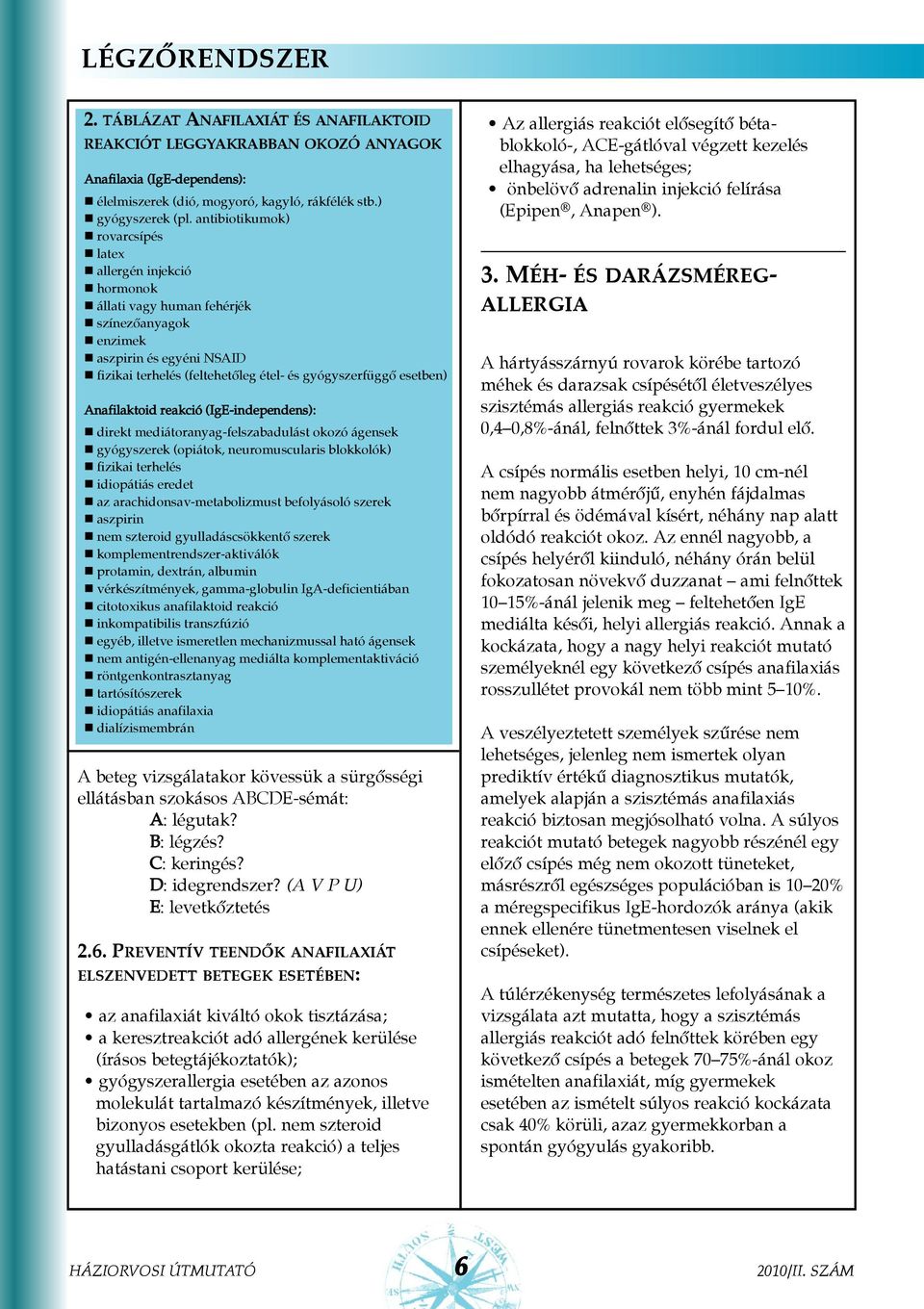 Anafilaktoid reakció (IgE-independens): direkt mediátoranyag-felszabadulást okozó ágensek gyógyszerek (opiátok, neuromuscularis blokkolók) fizikai terhelés idiopátiás eredet az