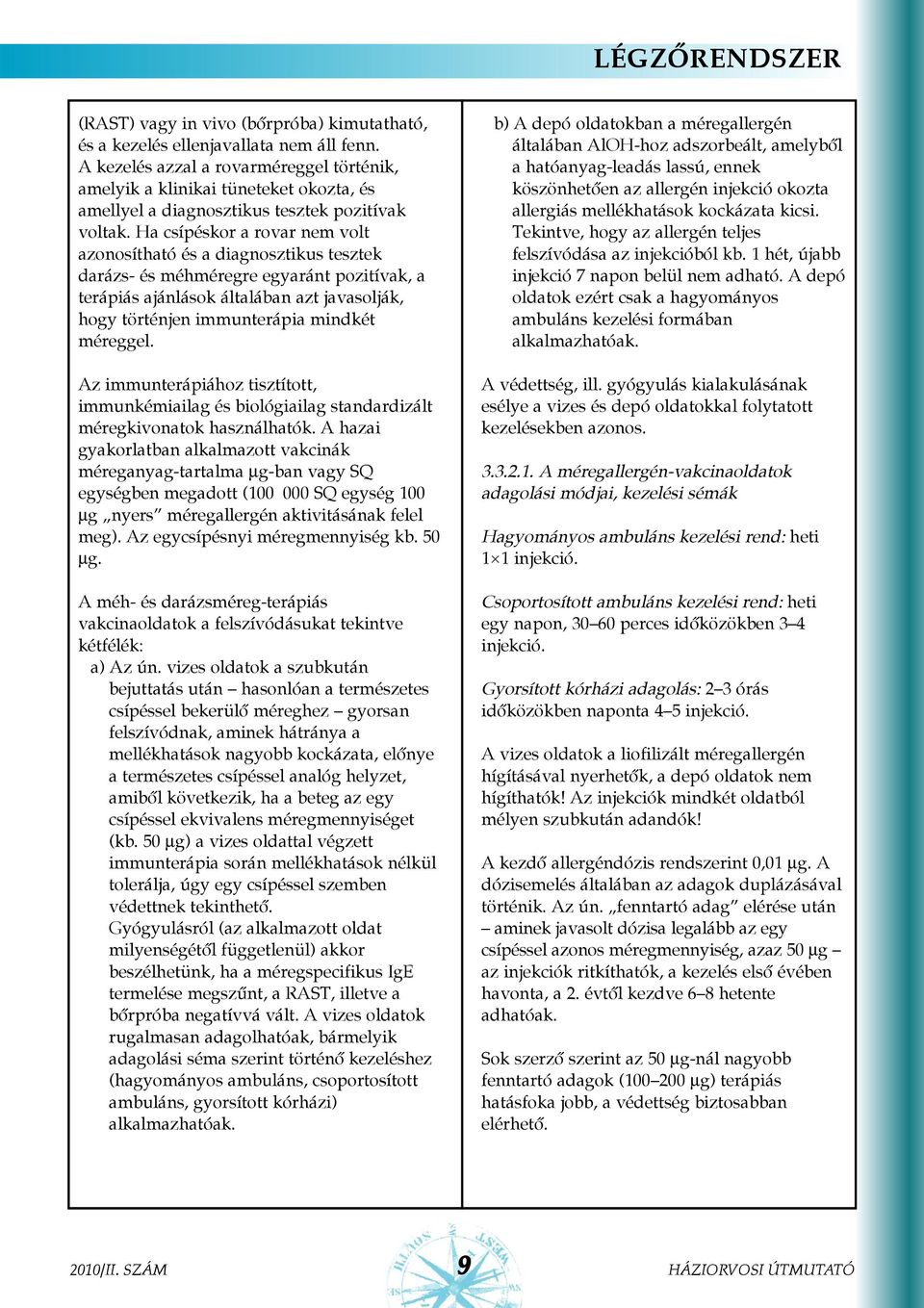 Ha csípéskor a rovar nem volt azonosítható és a diagnosztikus tesztek darázs- és méhméregre egyaránt pozitívak, a terápiás ajánlások általában azt javasolják, hogy történjen immunterápia mindkét