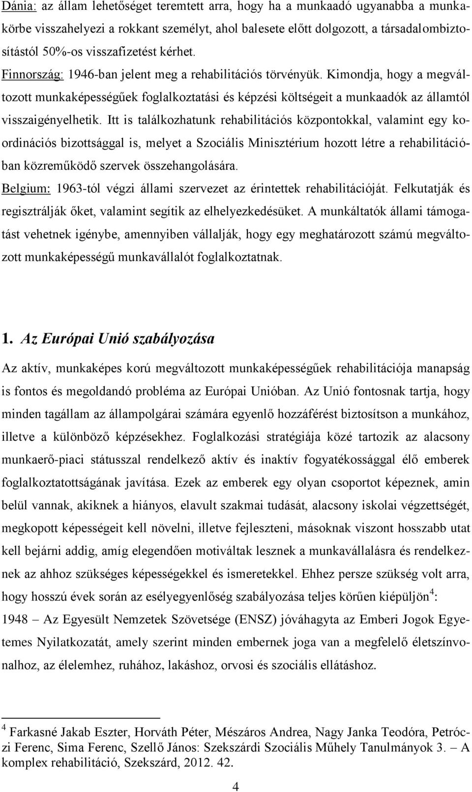 Itt is találkozhatunk rehabilitációs központokkal, valamint egy koordinációs bizottsággal is, melyet a Szociális Minisztérium hozott létre a rehabilitációban közreműködő szervek összehangolására.