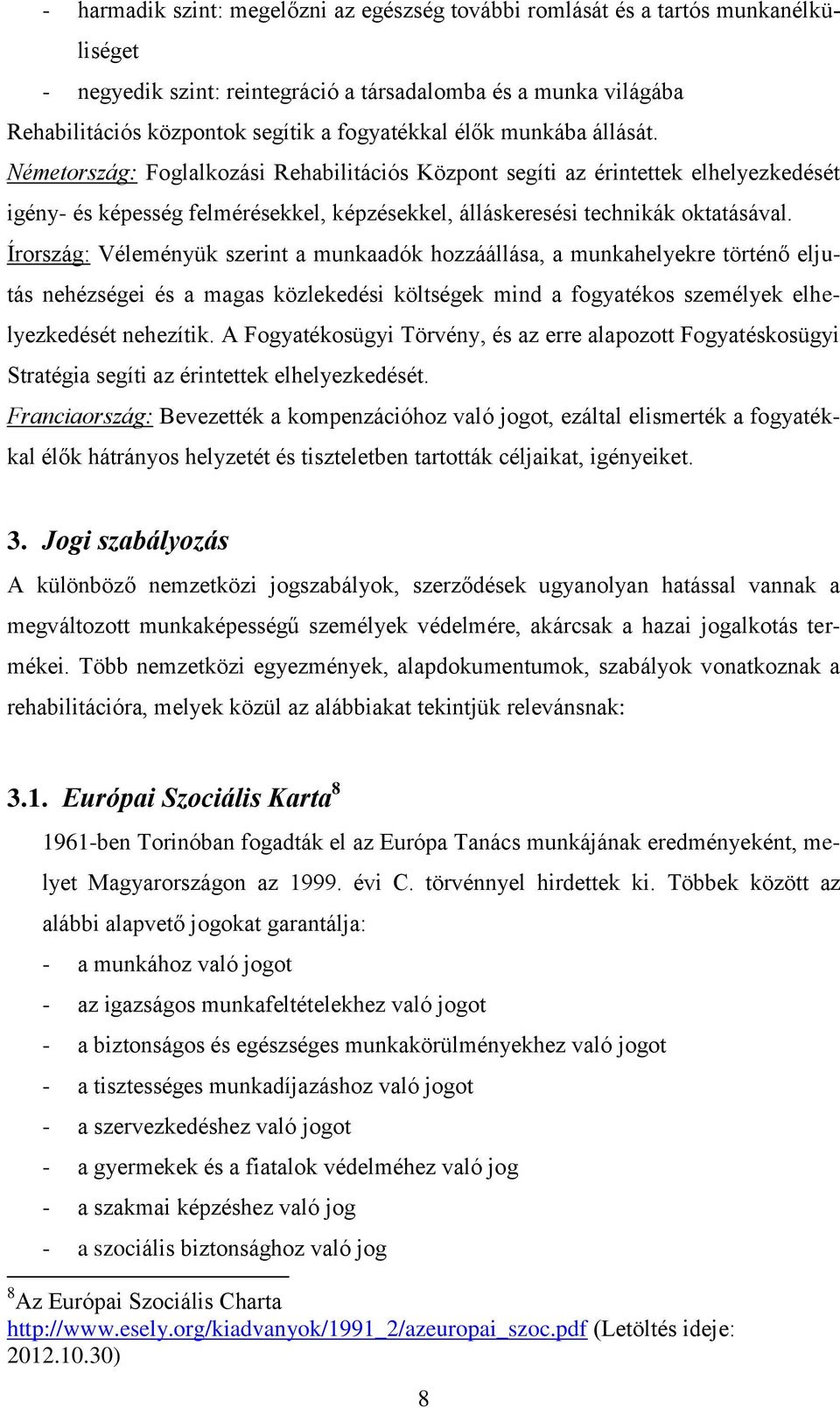 Írország: Véleményük szerint a munkaadók hozzáállása, a munkahelyekre történő eljutás nehézségei és a magas közlekedési költségek mind a fogyatékos személyek elhelyezkedését nehezítik.