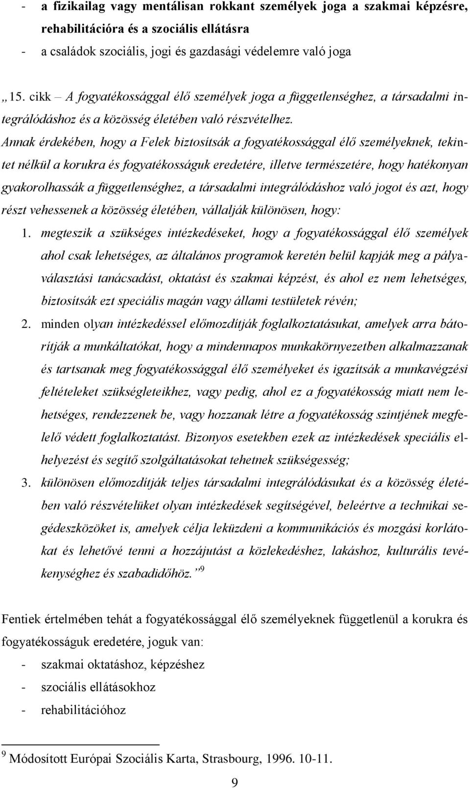 Annak érdekében, hogy a Felek biztosítsák a fogyatékossággal élő személyeknek, tekintet nélkül a korukra és fogyatékosságuk eredetére, illetve természetére, hogy hatékonyan gyakorolhassák a