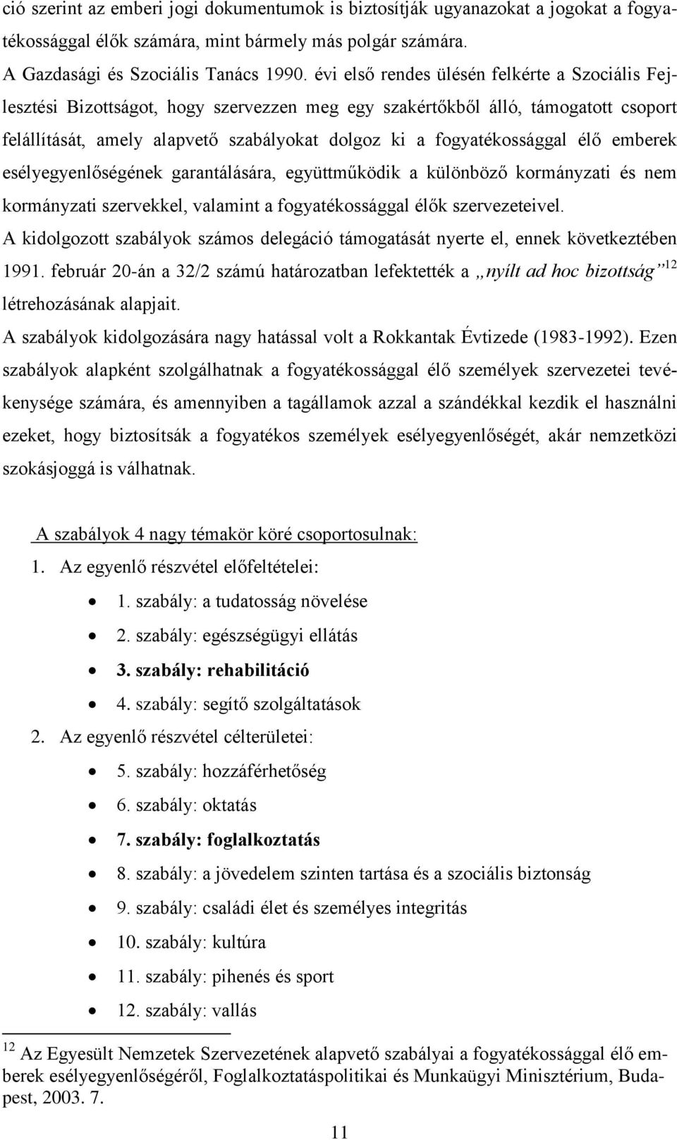 fogyatékossággal élő emberek esélyegyenlőségének garantálására, együttműködik a különböző kormányzati és nem kormányzati szervekkel, valamint a fogyatékossággal élők szervezeteivel.