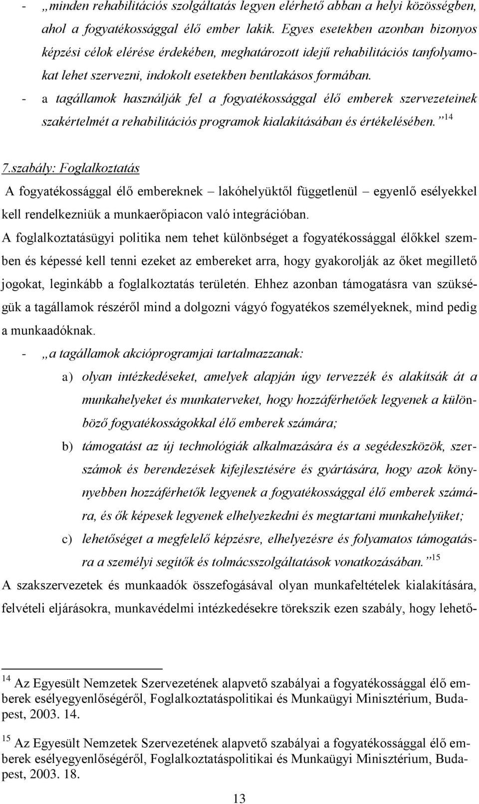 - a tagállamok használják fel a fogyatékossággal élő emberek szervezeteinek szakértelmét a rehabilitációs programok kialakításában és értékelésében. 14 7.