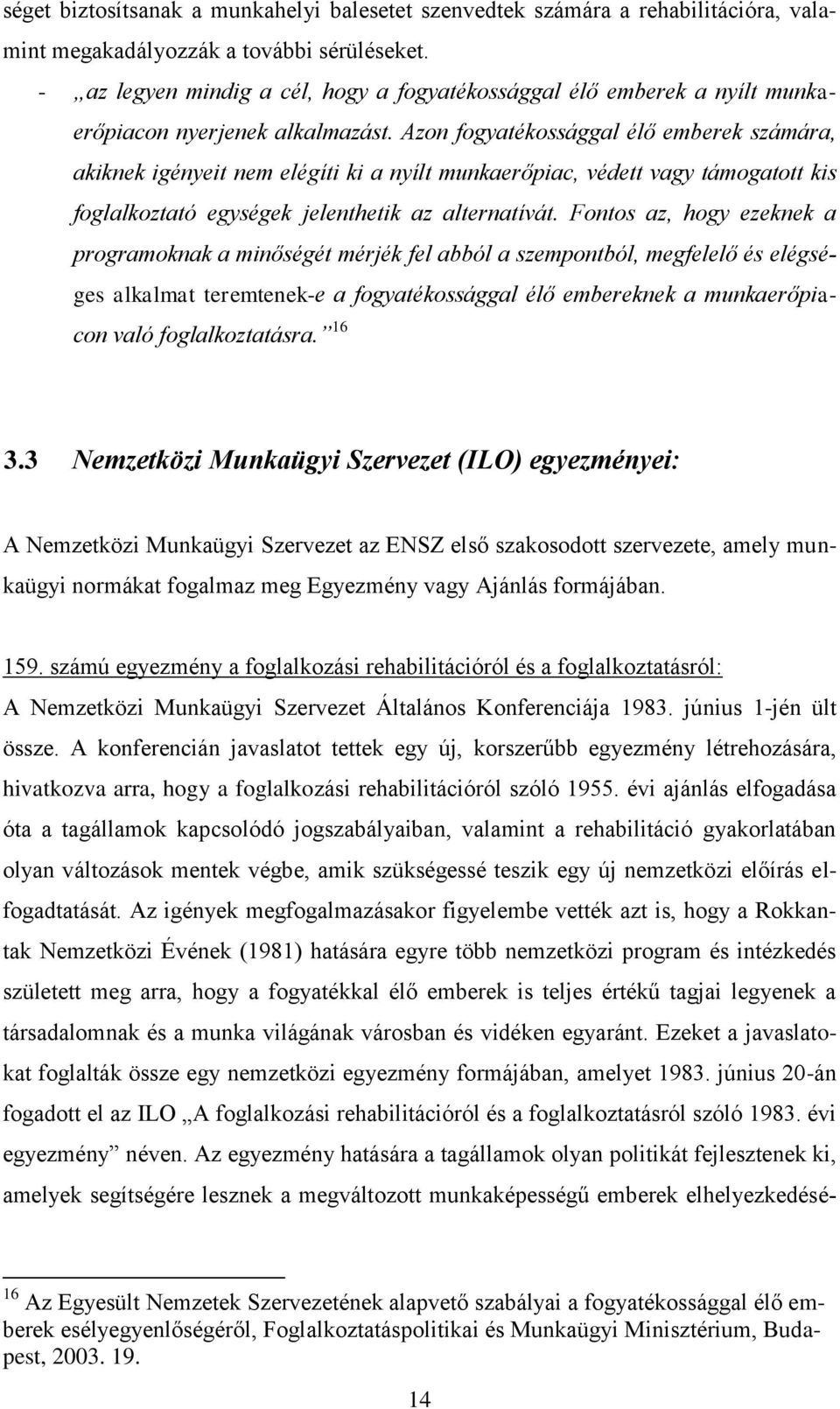 Azon fogyatékossággal élő emberek számára, akiknek igényeit nem elégíti ki a nyílt munkaerőpiac, védett vagy támogatott kis foglalkoztató egységek jelenthetik az alternatívát.