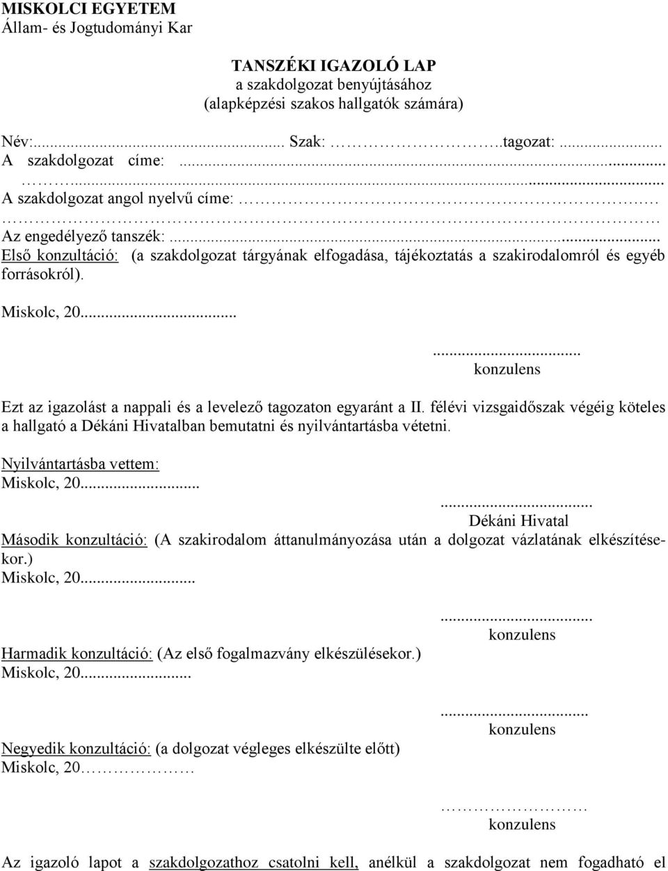 ..... konzulens Ezt az igazolást a nappali és a levelező tagozaton egyaránt a II. félévi vizsgaidőszak végéig köteles a hallgató a Dékáni Hivatalban bemutatni és nyilvántartásba vétetni.