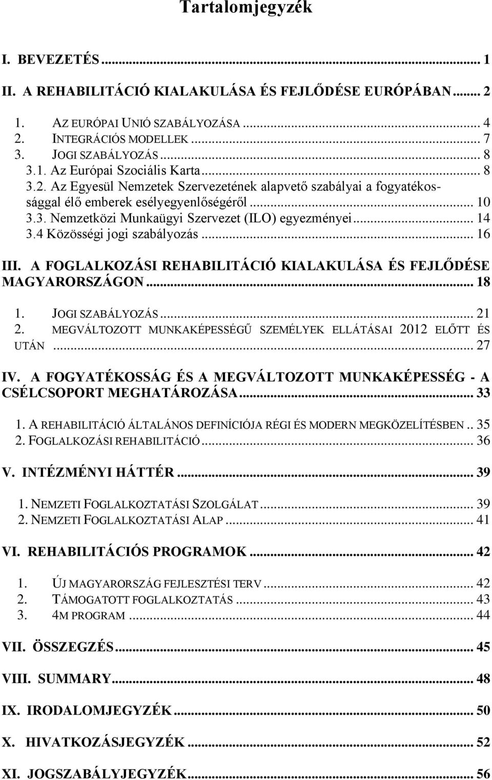 4 Közösségi jogi szabályozás... 16 III. A FOGLALKOZÁSI REHABILITÁCIÓ KIALAKULÁSA ÉS FEJLŐDÉSE MAGYARORSZÁGON... 18 1. JOGI SZABÁLYOZÁS... 21 2.