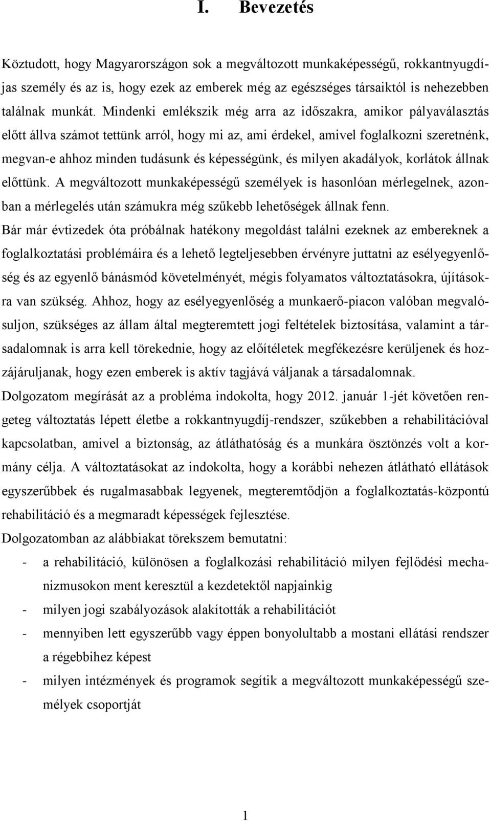 képességünk, és milyen akadályok, korlátok állnak előttünk. A megváltozott munkaképességű személyek is hasonlóan mérlegelnek, azonban a mérlegelés után számukra még szűkebb lehetőségek állnak fenn.