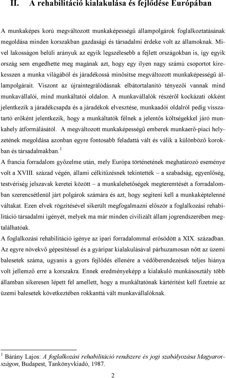 Mivel lakosságon belüli arányuk az egyik legszélesebb a fejlett országokban is, így egyik ország sem engedhette meg magának azt, hogy egy ilyen nagy számú csoportot kirekesszen a munka világából és