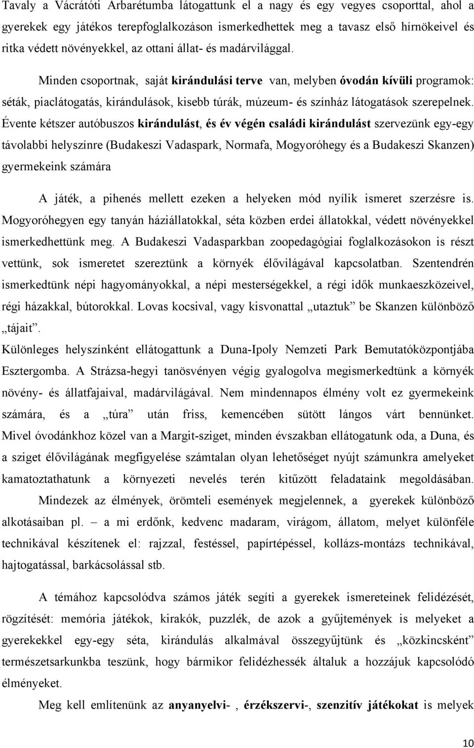 Minden csoportnak, saját kirándulási terve van, melyben óvodán kívüli programok: séták, piaclátogatás, kirándulások, kisebb túrák, múzeum- és színház látogatások szerepelnek.