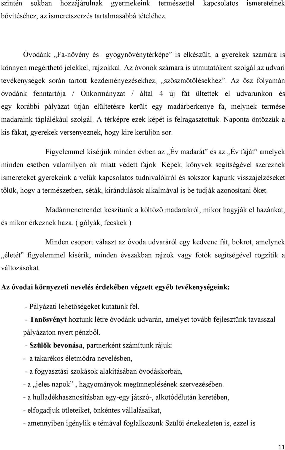 Az óvónők számára is útmutatóként szolgál az udvari tevékenységek során tartott kezdeményezésekhez, szöszmötölésekhez.